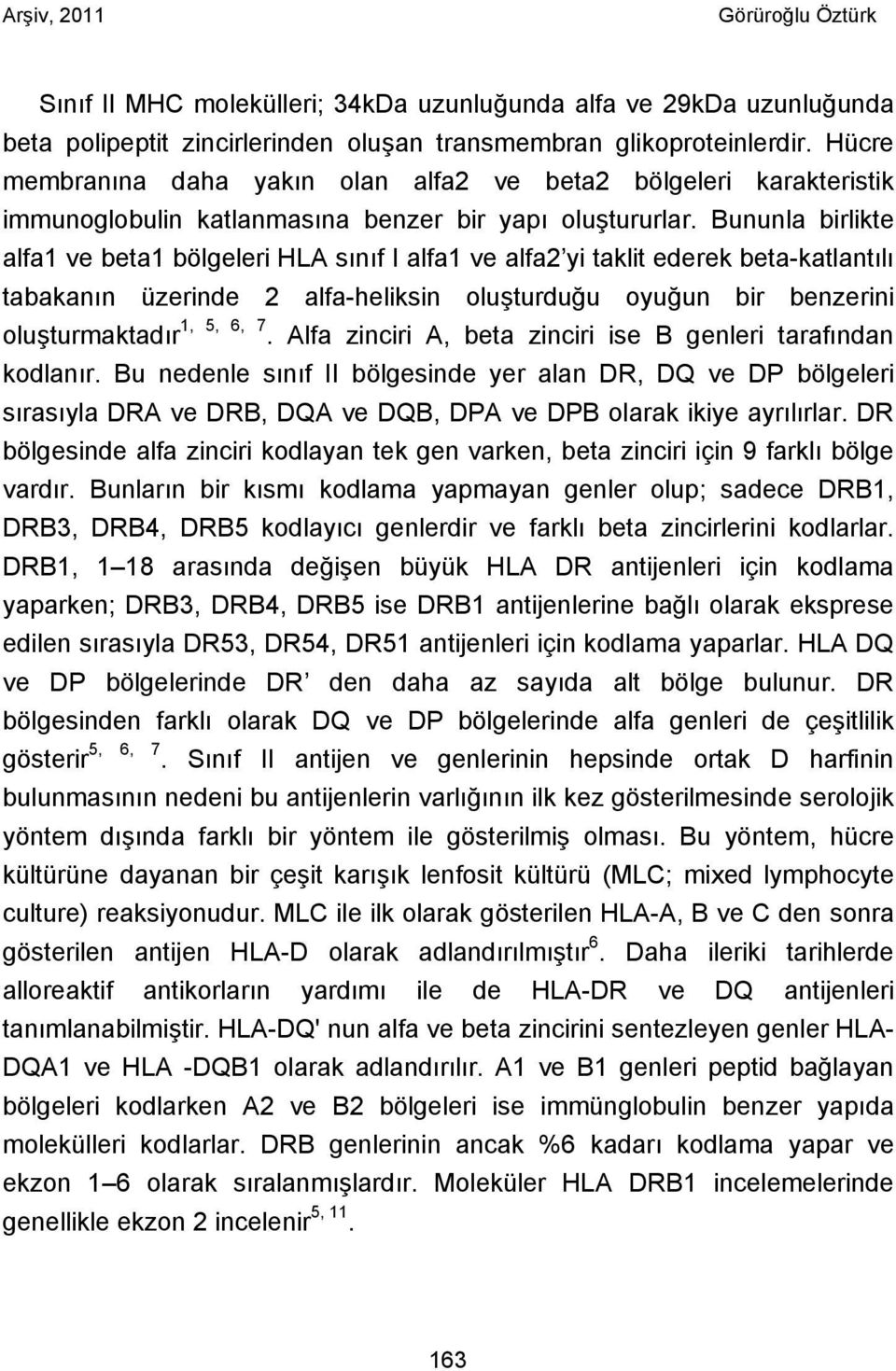 Bununla birlikte alfa1 ve beta1 bölgeleri HLA sınıf I alfa1 ve alfa2 yi taklit ederek beta-katlantılı tabakanın üzerinde 2 alfa-heliksin oluşturduğu oyuğun bir benzerini oluşturmaktadır 1, 5, 6, 7.