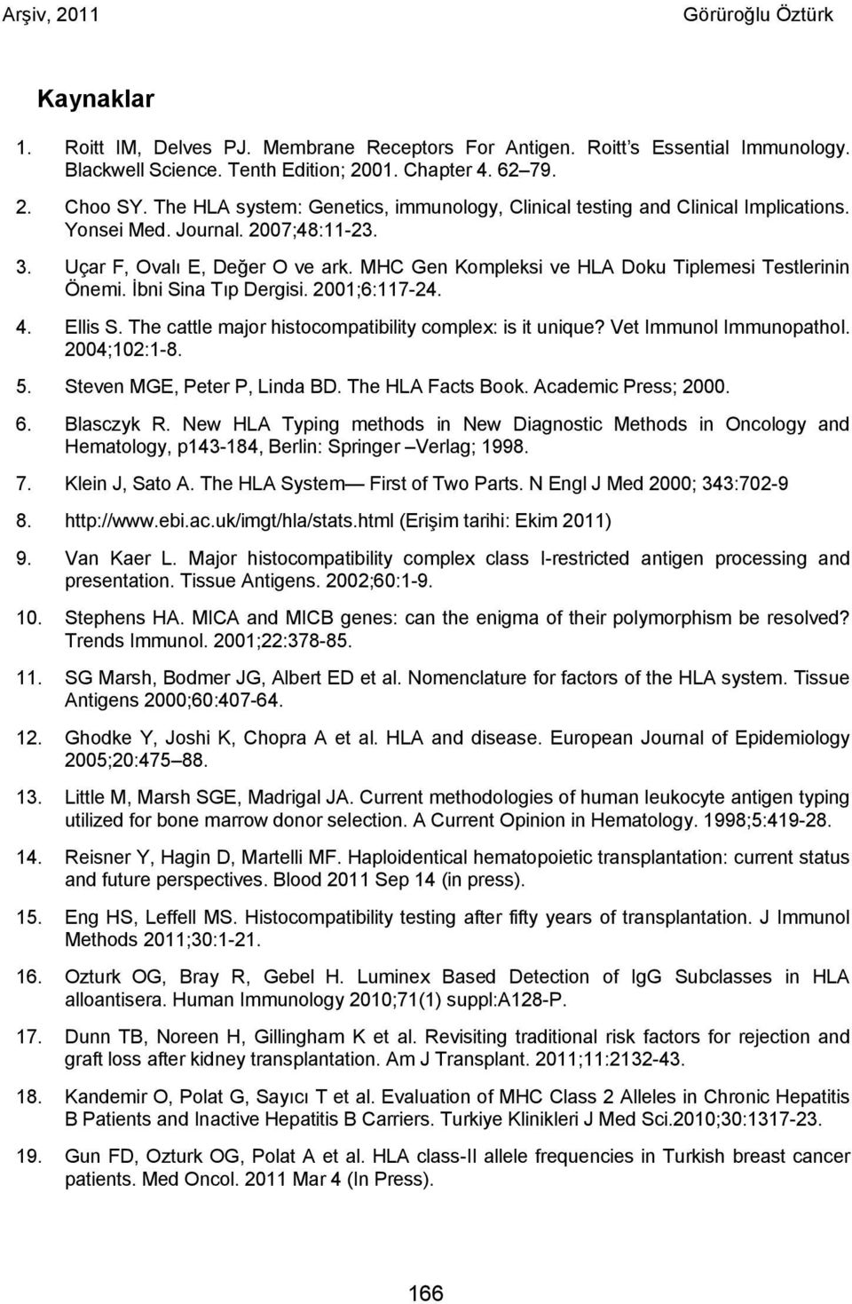 MHC Gen Kompleksi ve HLA Doku Tiplemesi Testlerinin Önemi. İbni Sina Tıp Dergisi. 2001;6:117-24. 4. Ellis S. The cattle major histocompatibility complex: is it unique? Vet Immunol Immunopathol.