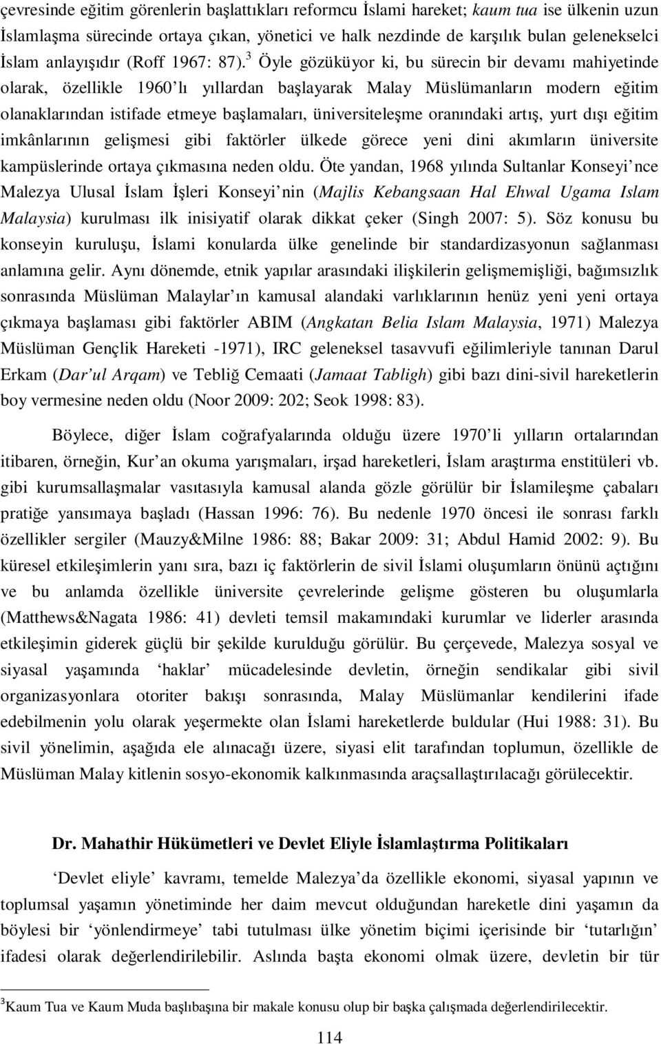 3 Öyle gözüküyor ki, bu sürecin bir devamı mahiyetinde olarak, özellikle 1960 lı yıllardan başlayarak Malay Müslümanların modern eğitim olanaklarından istifade etmeye başlamaları, üniversiteleşme