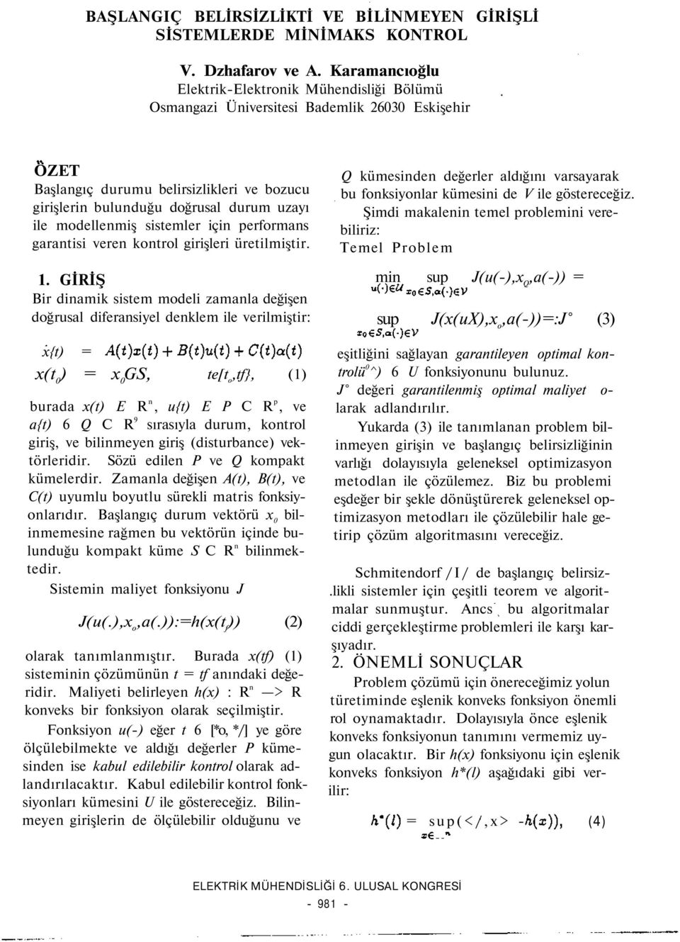 modellenmiş sistemler için performans garantisi veren kontrol girişleri üretilmiştir. 1.