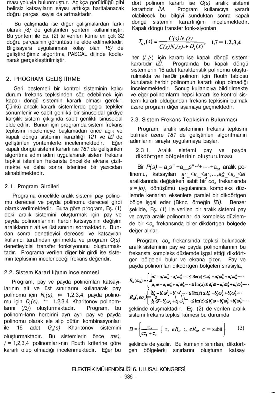 Bilgisayara uygulanması kolay olan 18/ de geliştirdiğimiz algoritma PASCAL dilinde kodlanarak gerçekleştirilmiştir. 2.