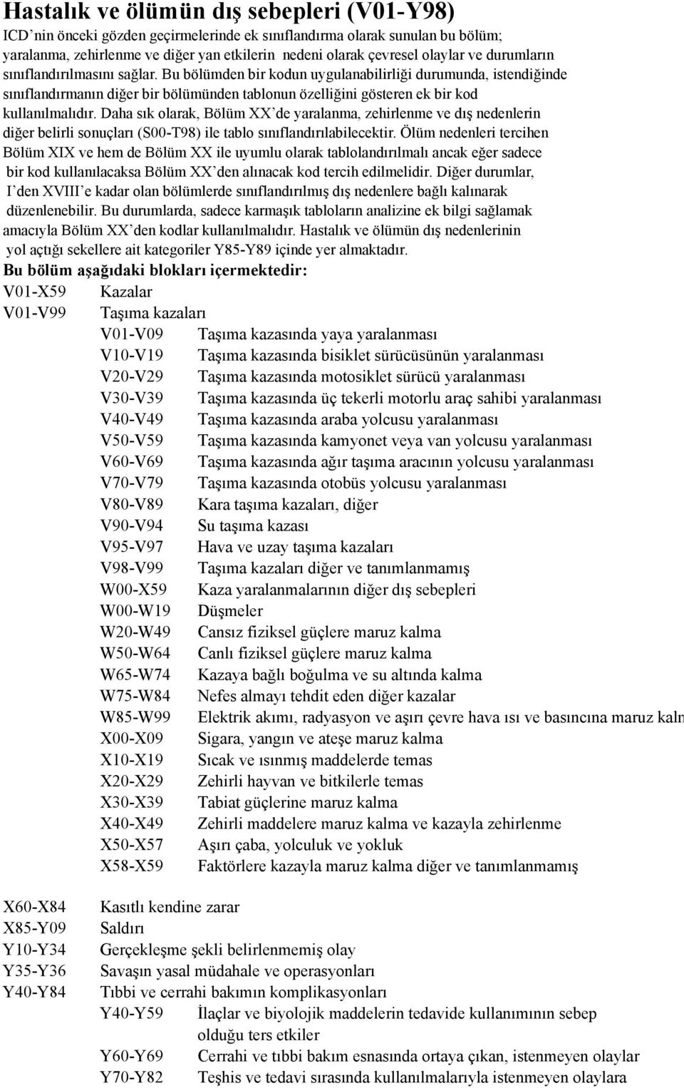 Daha sık olarak, Bölüm XX de yaralanma, zehirlenme ve dış nedenlerin diğer belirli sonuçları (S00-T98) ile tablo sınıflandırılabilecektir.