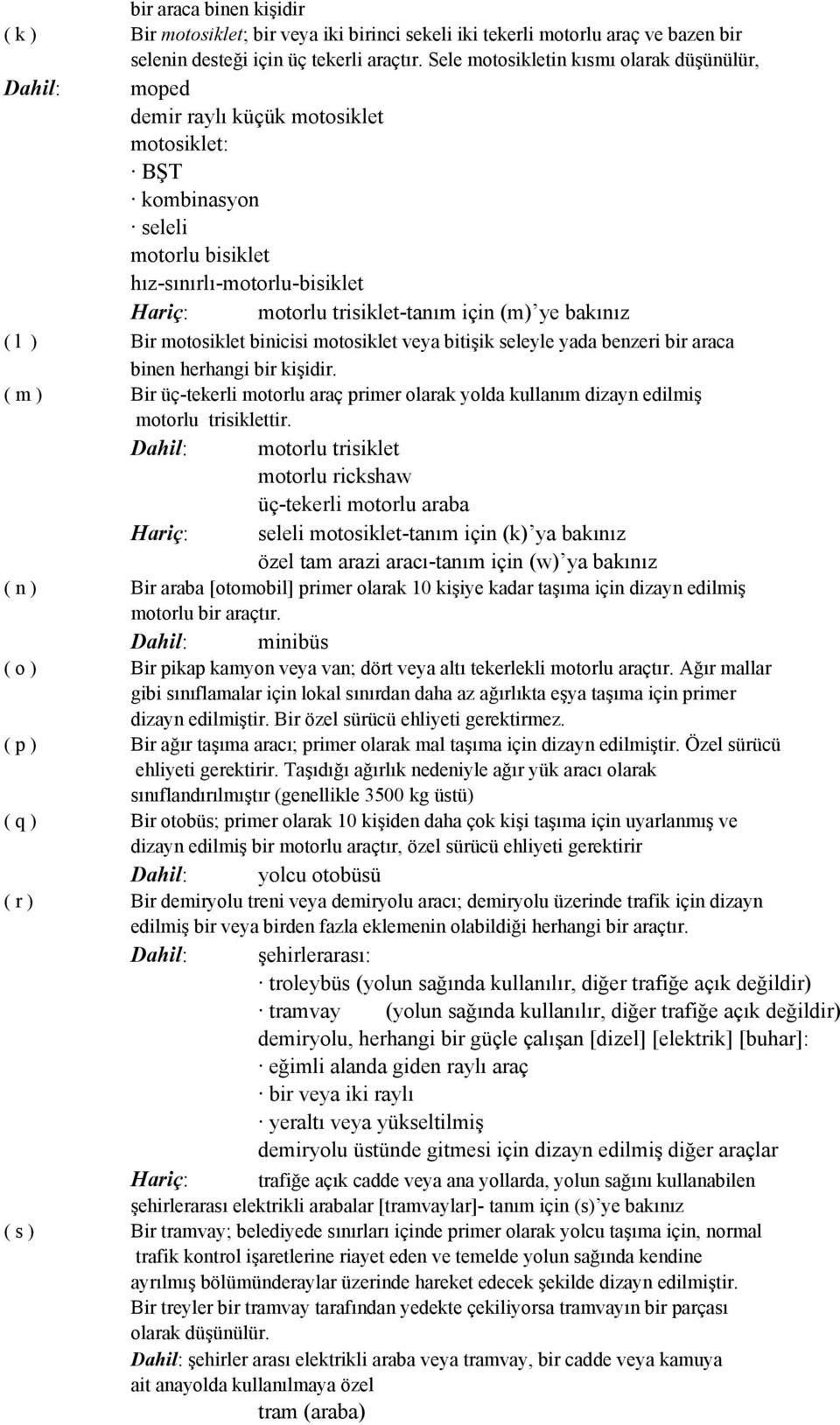 için (m) ye bakınız ( l ) Bir motosiklet binicisi motosiklet veya bitişik seleyle yada benzeri bir araca binen herhangi bir kişidir.