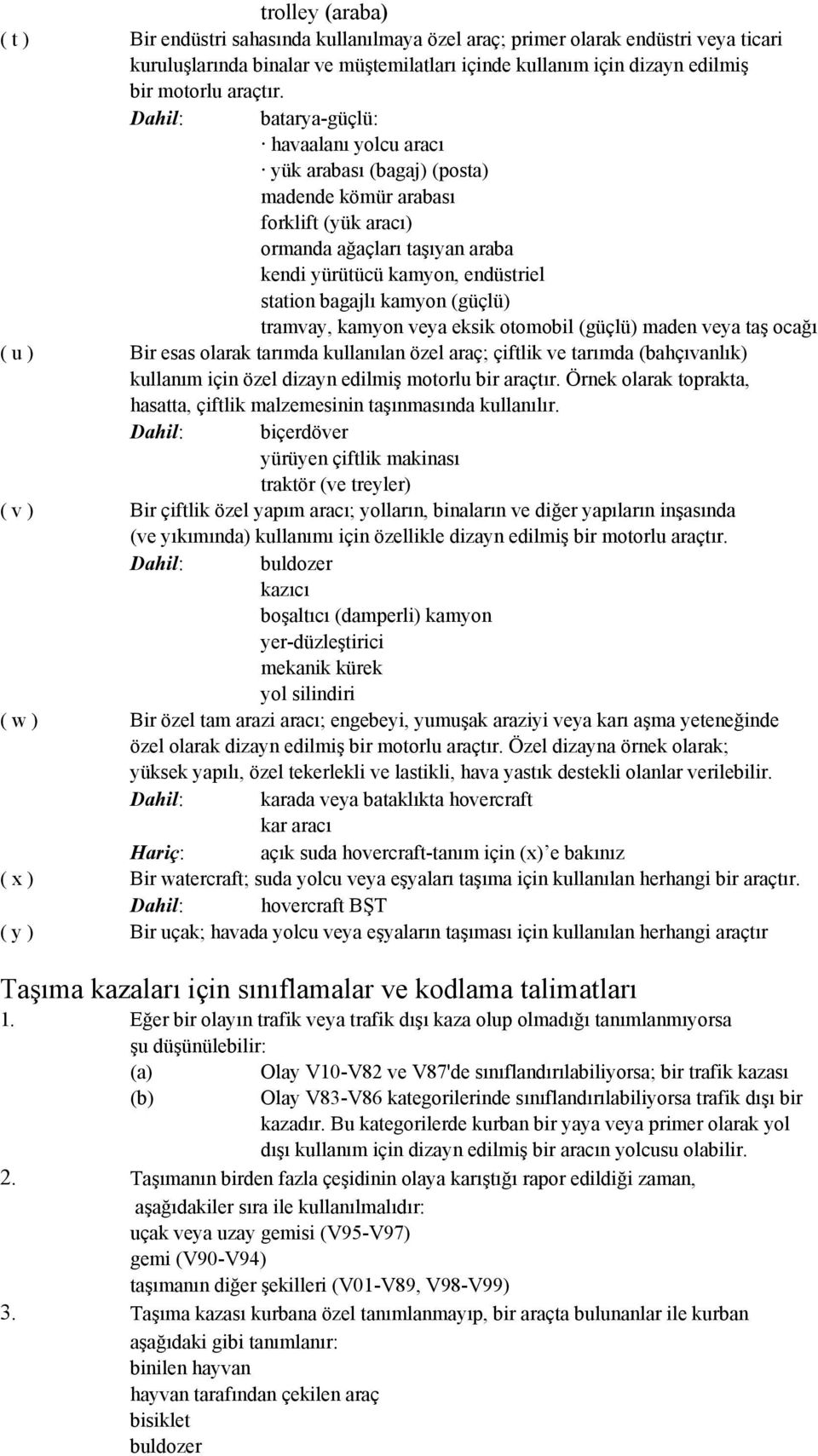 Dahil: batarya-güçlü: havaalanı yolcu aracı yük arabası (bagaj) (posta) madende kömür arabası forklift (yük aracı) ormanda ağaçları taşıyan araba kendi yürütücü kamyon, endüstriel station bagajlı