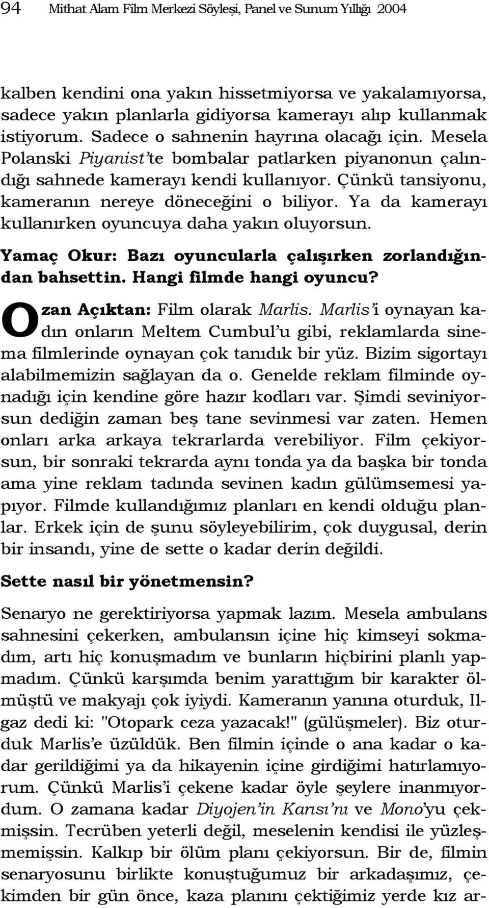 Ya da kamerayı kullanırken oyuncuya daha yakın oluyorsun. Yamaç Okur: Bazı oyuncularla çalışırken zorlandığından bahsettin. Hangi filmde hangi oyuncu? O zan Açıktan: Film olarak Marlis.