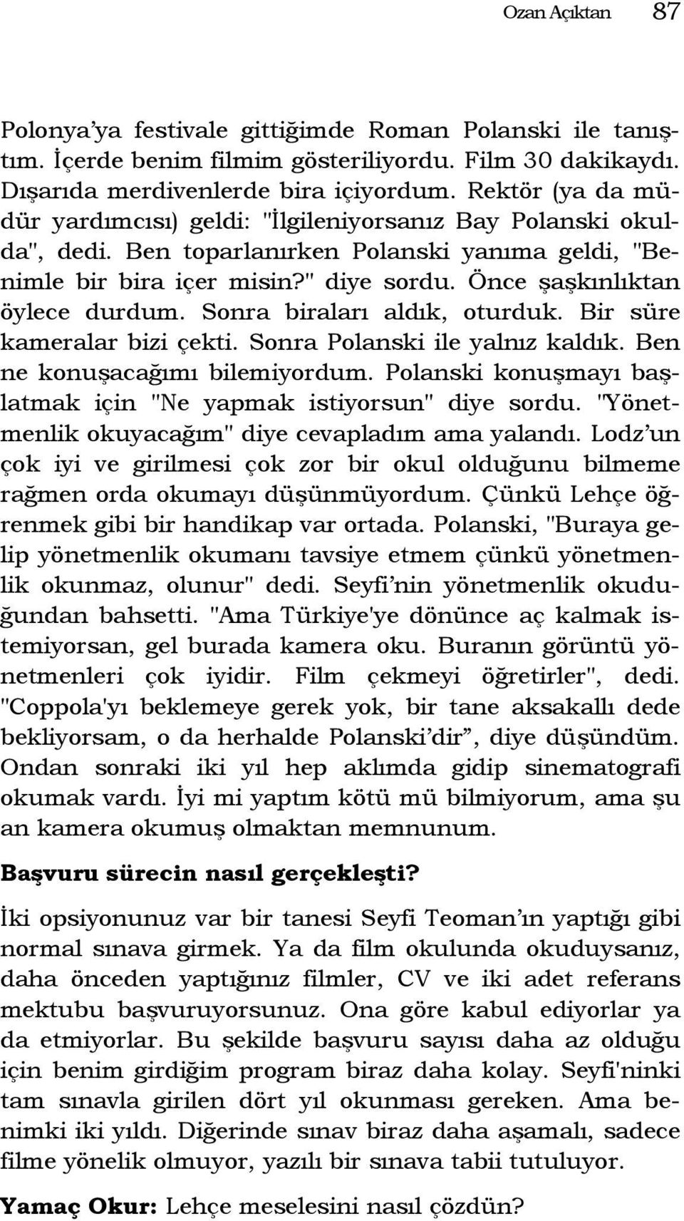 Önce şaşkınlıktan öylece durdum. Sonra biraları aldık, oturduk. Bir süre kameralar bizi çekti. Sonra Polanski ile yalnız kaldık. Ben ne konuşacağımı bilemiyordum.