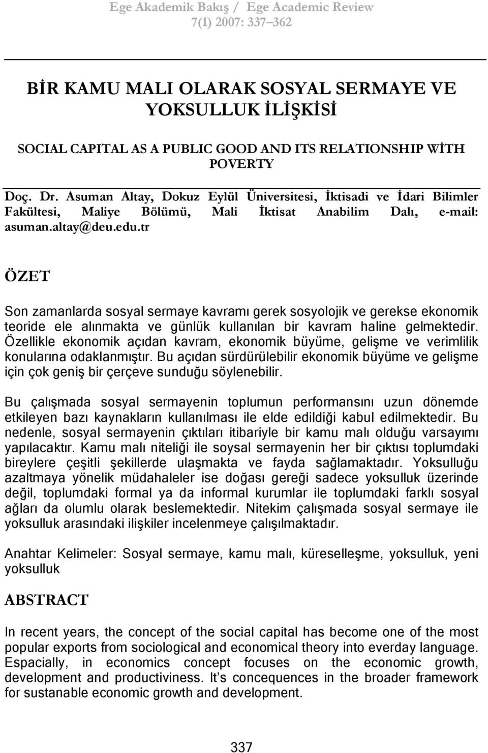 tr ÖZET Son zamanlarda sosyal sermaye kavramı gerek sosyolojik ve gerekse ekonomik teoride ele alınmakta ve günlük kullanılan bir kavram haline gelmektedir.