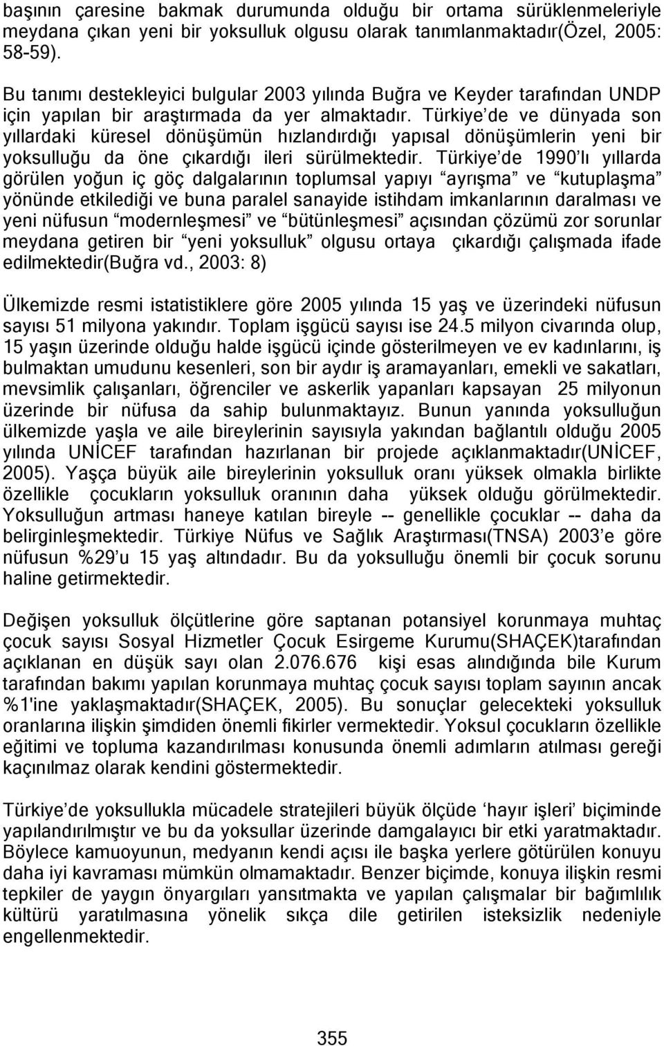 Türkiye de ve dünyada son yıllardaki küresel dönüşümün hızlandırdığı yapısal dönüşümlerin yeni bir yoksulluğu da öne çıkardığı ileri sürülmektedir.