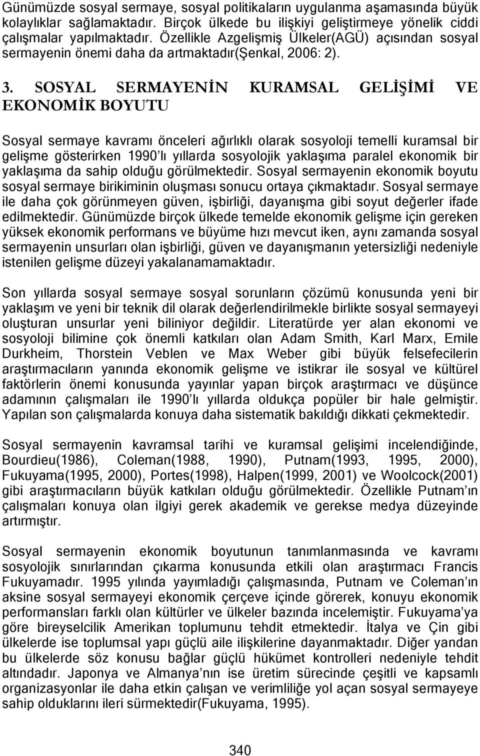 SOSYAL SERMAYENİN KURAMSAL GELİŞİMİ VE EKONOMİK BOYUTU Sosyal sermaye kavramı önceleri ağırlıklı olarak sosyoloji temelli kuramsal bir gelişme gösterirken 1990 lı yıllarda sosyolojik yaklaşıma