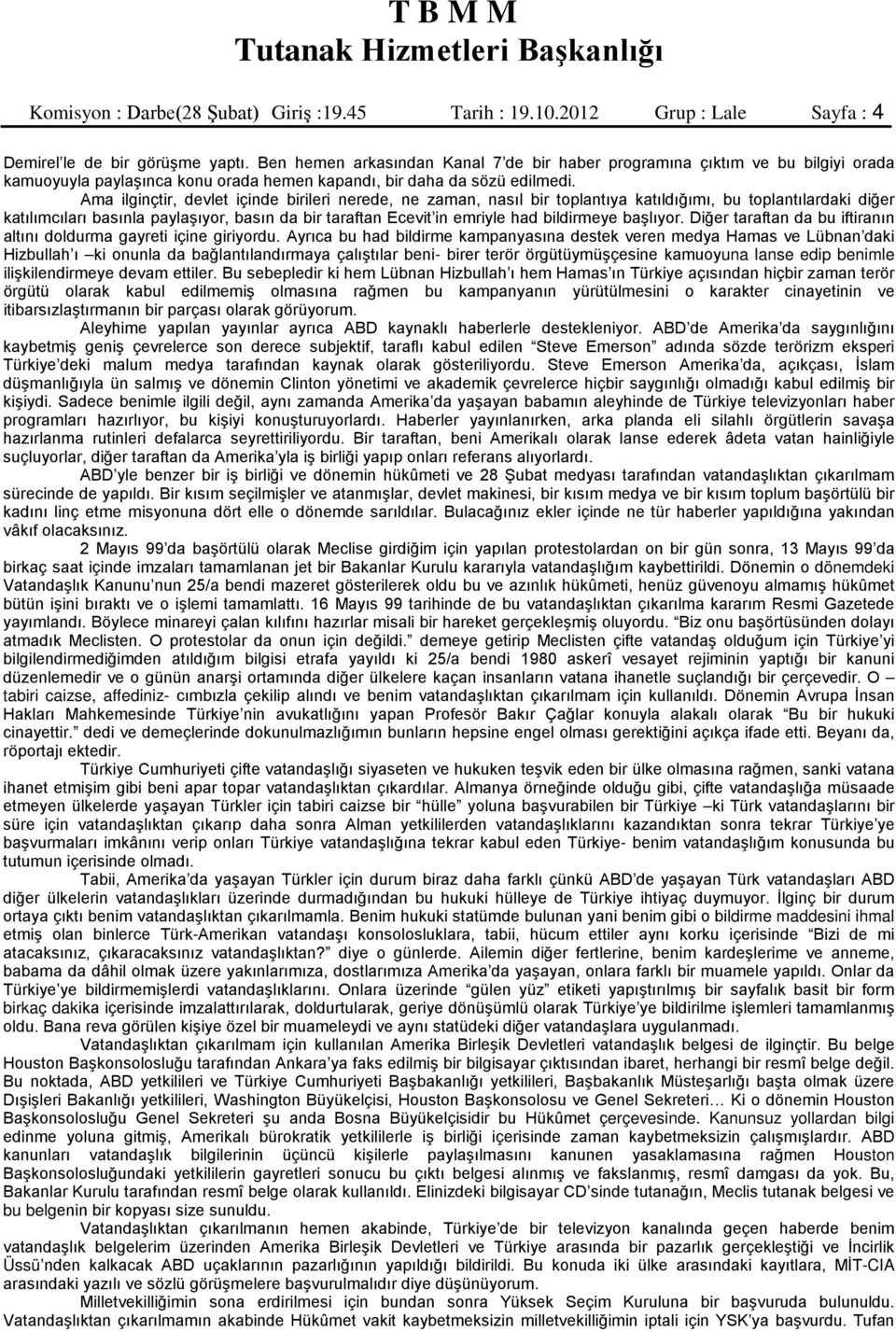 Ama ilginçtir, devlet içinde birileri nerede, ne zaman, nasıl bir toplantıya katıldığımı, bu toplantılardaki diğer katılımcıları basınla paylaşıyor, basın da bir taraftan Ecevit in emriyle had