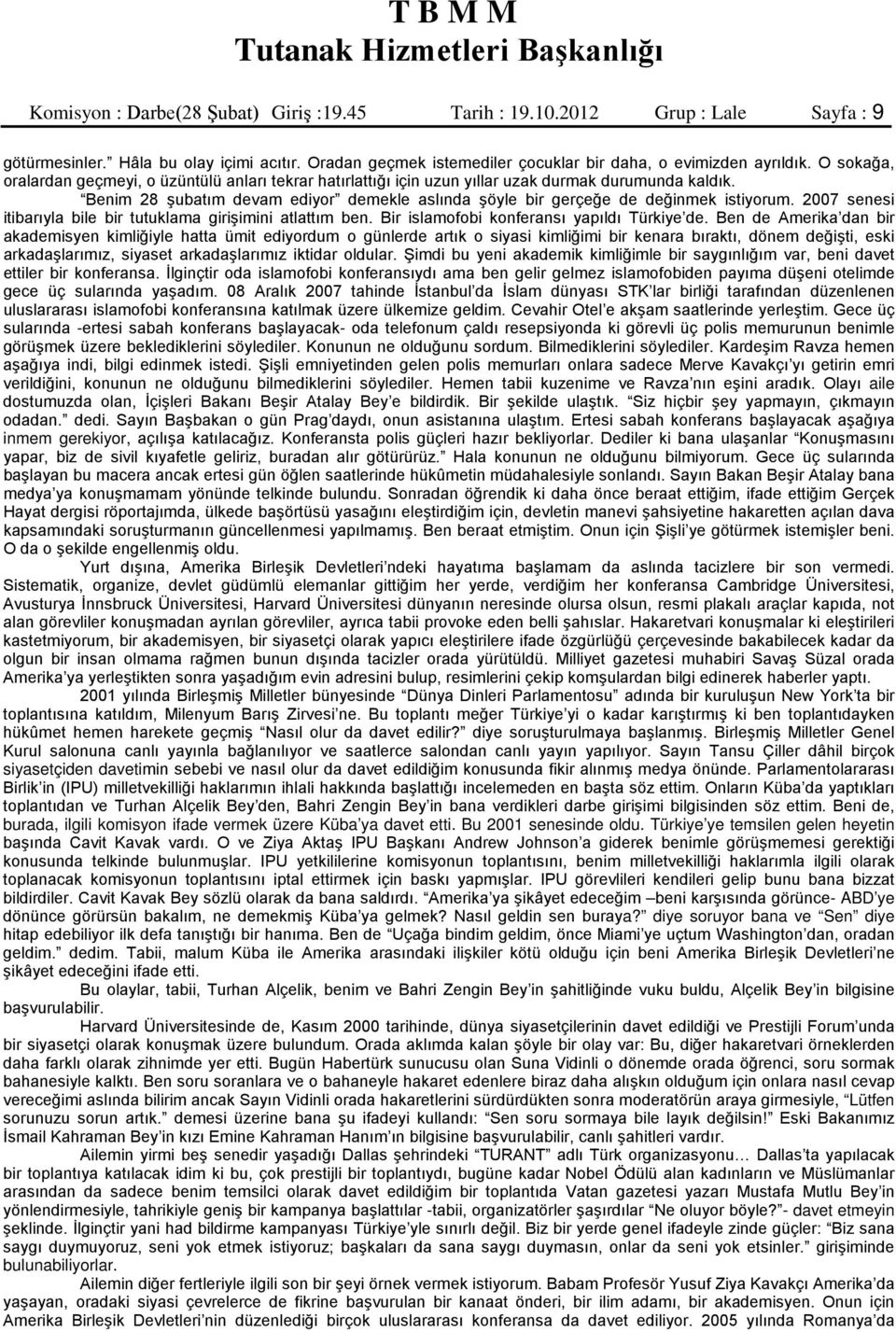 2007 senesi itibarıyla bile bir tutuklama girişimini atlattım ben. Bir islamofobi konferansı yapıldı Türkiye de.