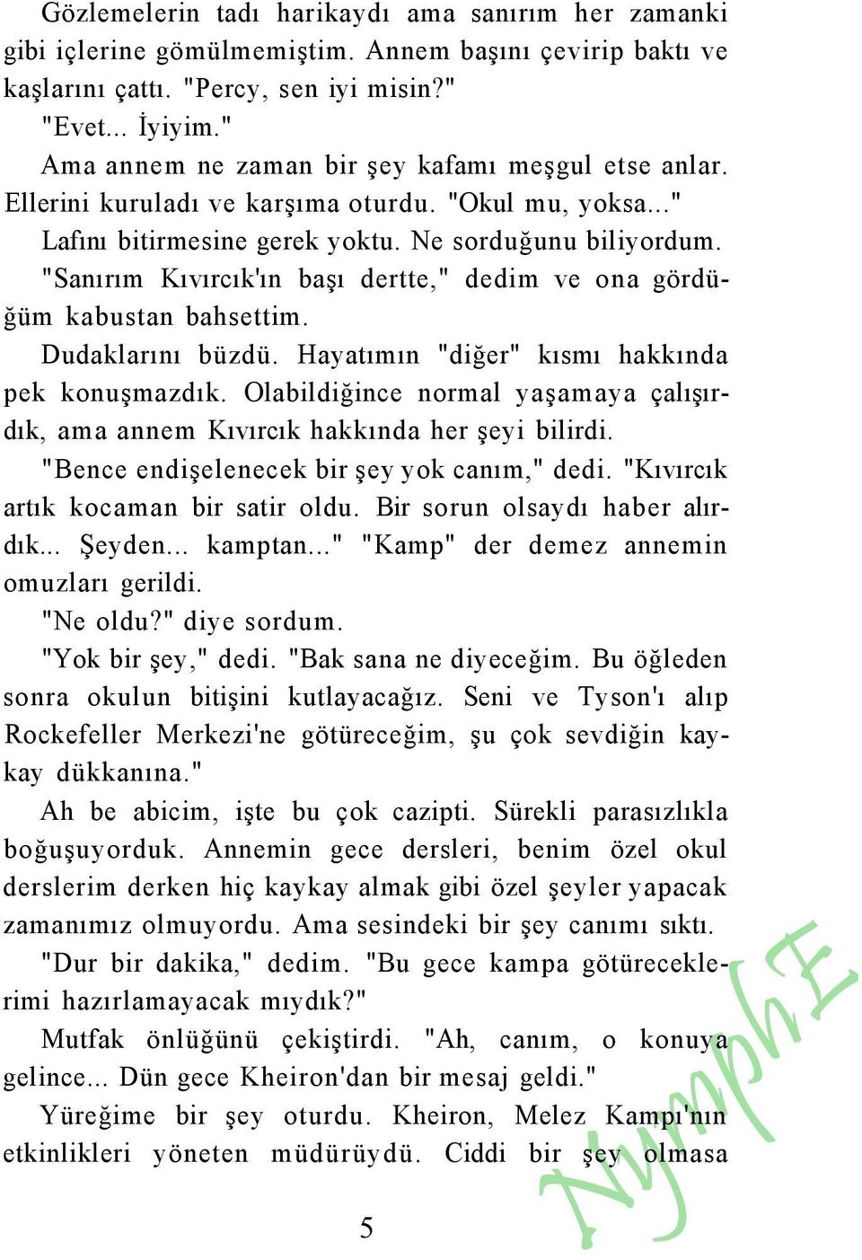 "Sanırım Kıvırcık'ın başı dertte," dedim ve ona gördüğüm kabustan bahsettim. Dudaklarını büzdü. Hayatımın "diğer" kısmı hakkında pek konuşmazdık.