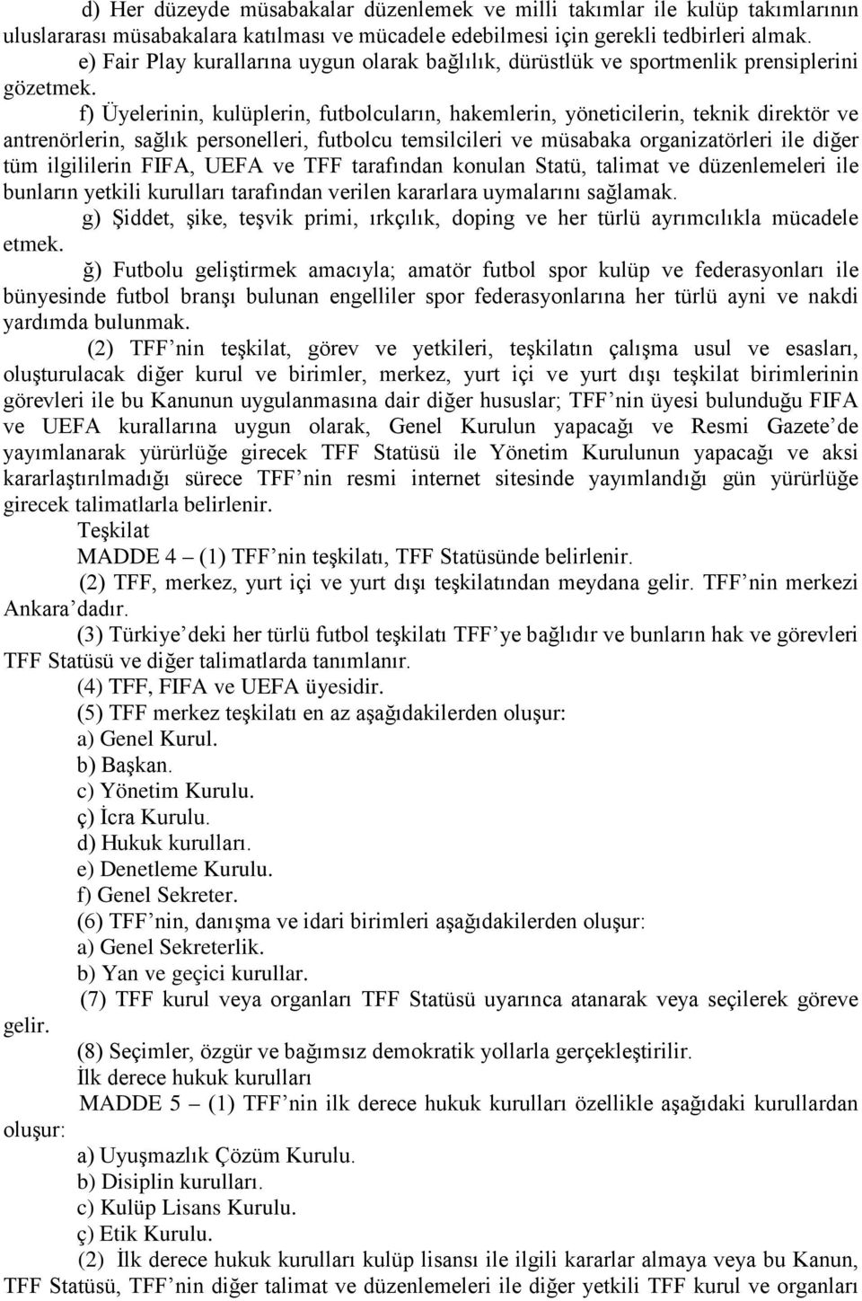 f) Üyelerinin, kulüplerin, futbolcuların, hakemlerin, yöneticilerin, teknik direktör ve antrenörlerin, sağlık personelleri, futbolcu temsilcileri ve müsabaka organizatörleri ile diğer tüm ilgililerin