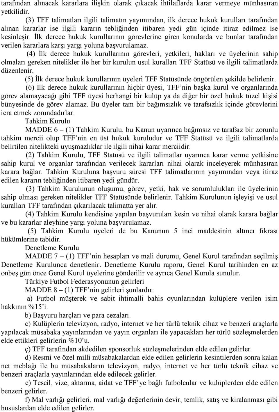 İlk derece hukuk kurullarının görevlerine giren konularda ve bunlar tarafından verilen kararlara karşı yargı yoluna başvurulamaz.