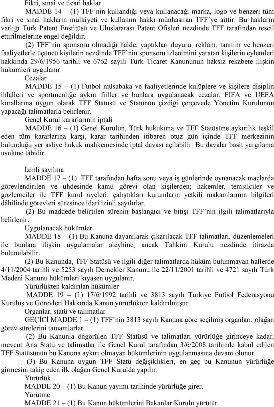 (2) TFF nin sponsoru olmadığı halde, yaptıkları duyuru, reklam, tanıtım ve benzeri faaliyetlerle üçüncü kişilerin nezdinde TFF nin sponsoru izlenimini yaratan kişilerin eylemleri hakkında 29/6/1956