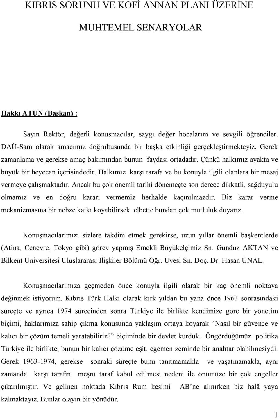 Çünkü halkımız ayakta ve büyük bir heyecan içerisindedir. Halkımız karşı tarafa ve bu konuyla ilgili olanlara bir mesaj vermeye çalışmaktadır.