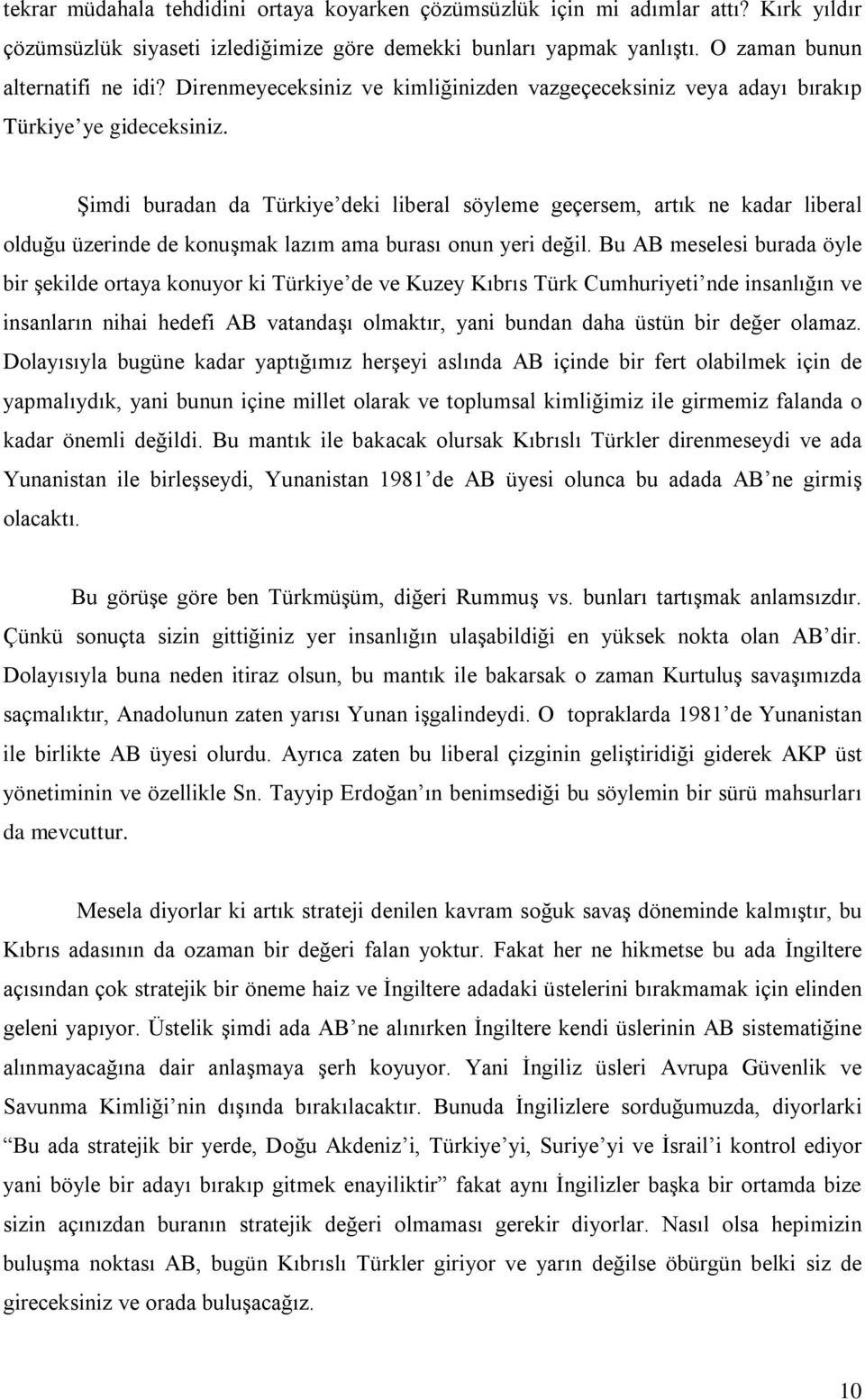 Şimdi buradan da Türkiye deki liberal söyleme geçersem, artık ne kadar liberal olduğu üzerinde de konuşmak lazım ama burası onun yeri değil.