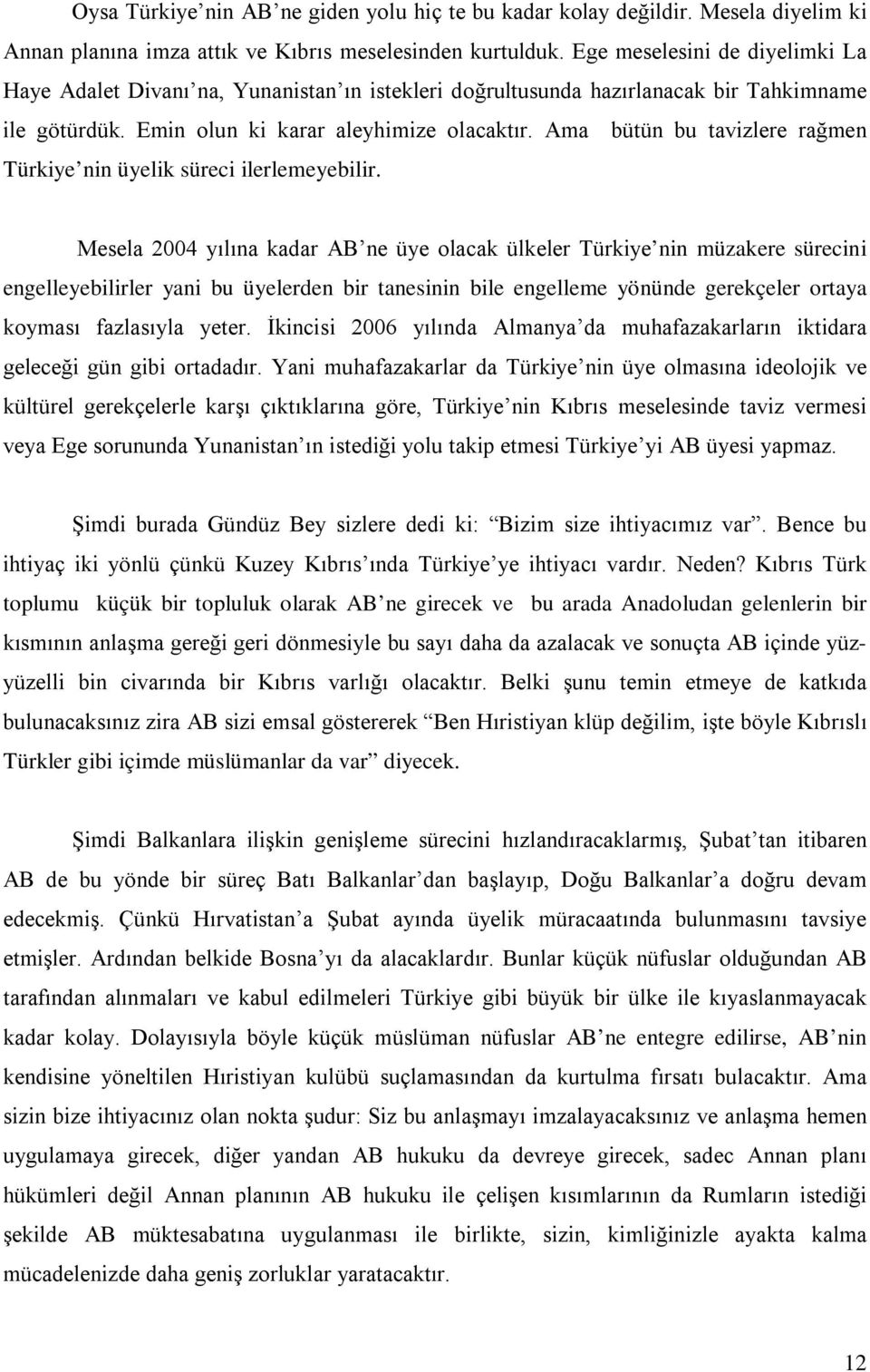 Ama bütün bu tavizlere rağmen Türkiye nin üyelik süreci ilerlemeyebilir.