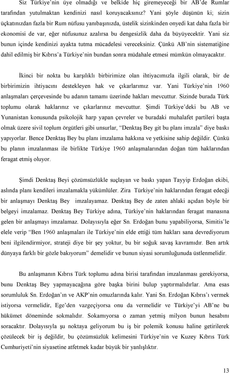 büyüyecektir. Yani siz bunun içinde kendinizi ayakta tutma mücadelesi vereceksiniz. Çünkü AB nin sistematiğine dahil edilmiş bir Kıbrıs a Türkiye nin bundan sonra müdahale etmesi mümkün olmayacaktır.