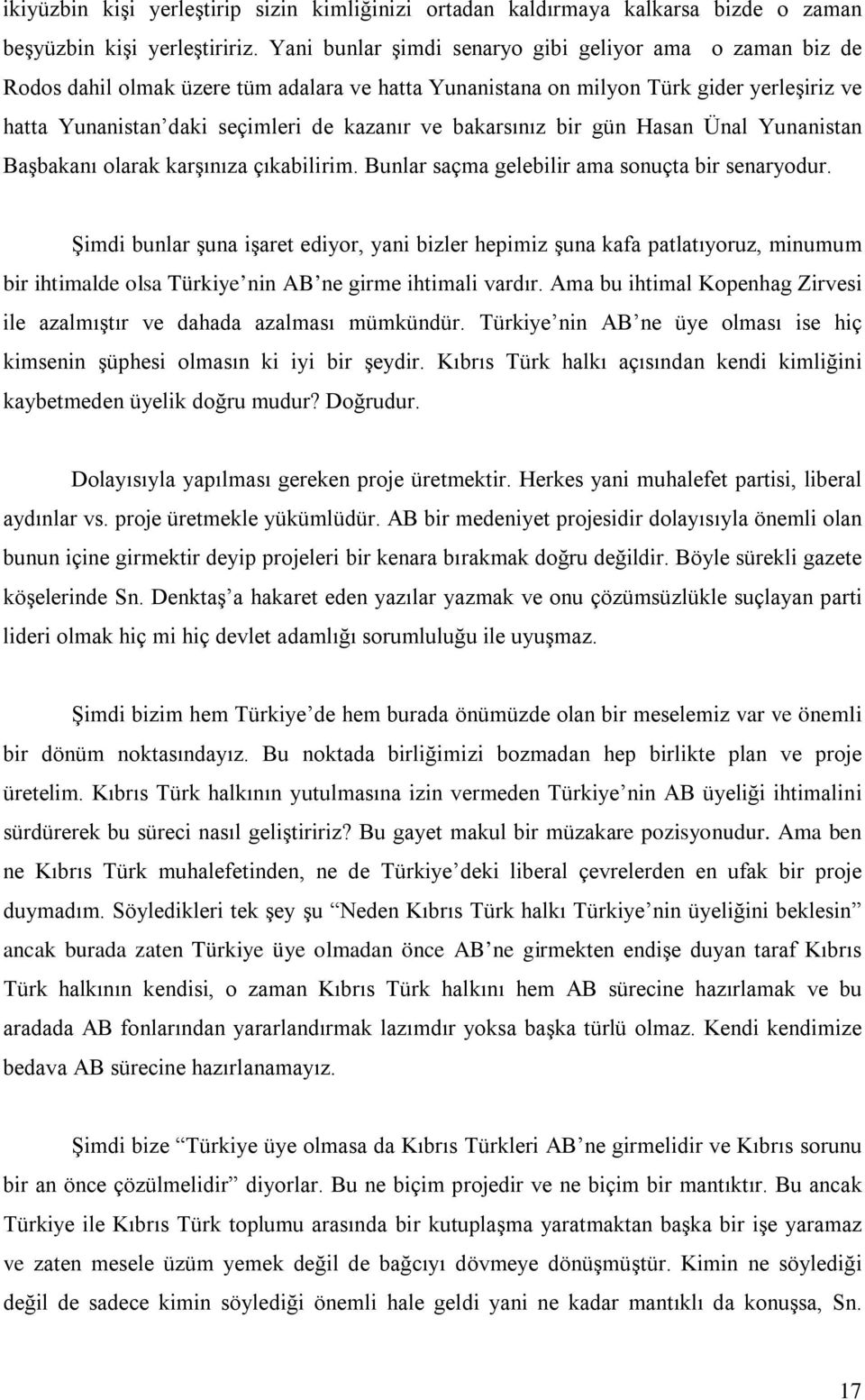 bakarsınız bir gün Hasan Ünal Yunanistan Başbakanı olarak karşınıza çıkabilirim. Bunlar saçma gelebilir ama sonuçta bir senaryodur.