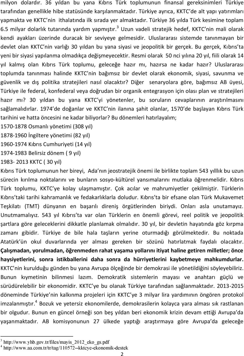 3 Uzun vadeli stratejik hedef, KKTC nin mali olarak kendi ayakları üzerinde duracak bir seviyeye gelmesidir.