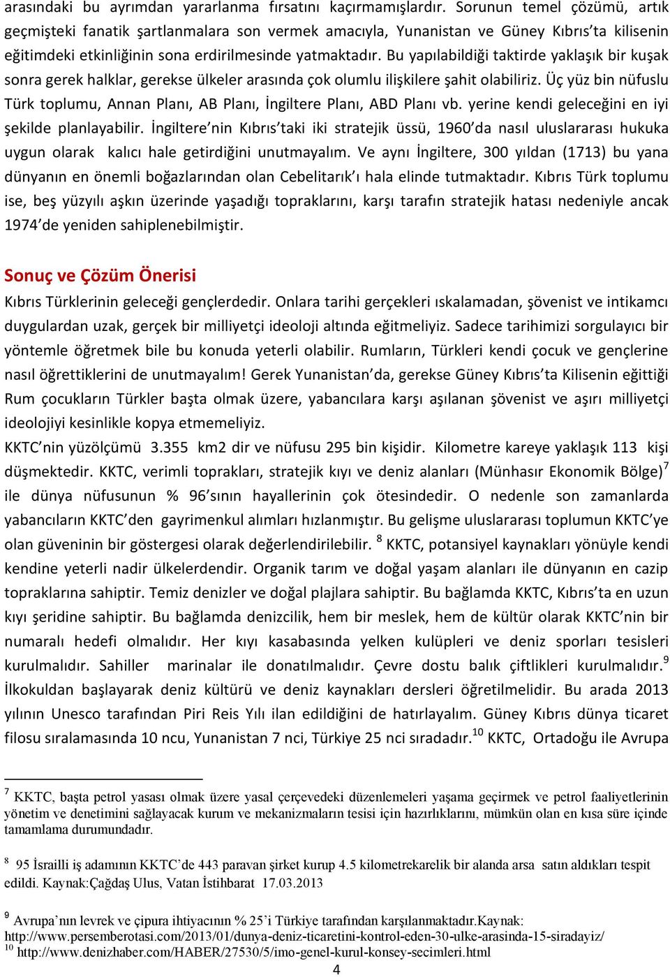 Bu yapılabildiği taktirde yaklaşık bir kuşak sonra gerek halklar, gerekse ülkeler arasında çok olumlu ilişkilere şahit olabiliriz.