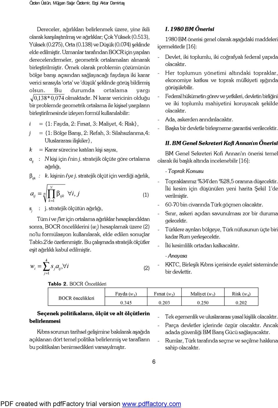 Örnek olarak problemin çözümünün bölge barışı açısından sağlayacağı faydaya iki karar verici sırasıyla 'orta' ve 'düşük' şeklinde görüş bildirmiş olsun.