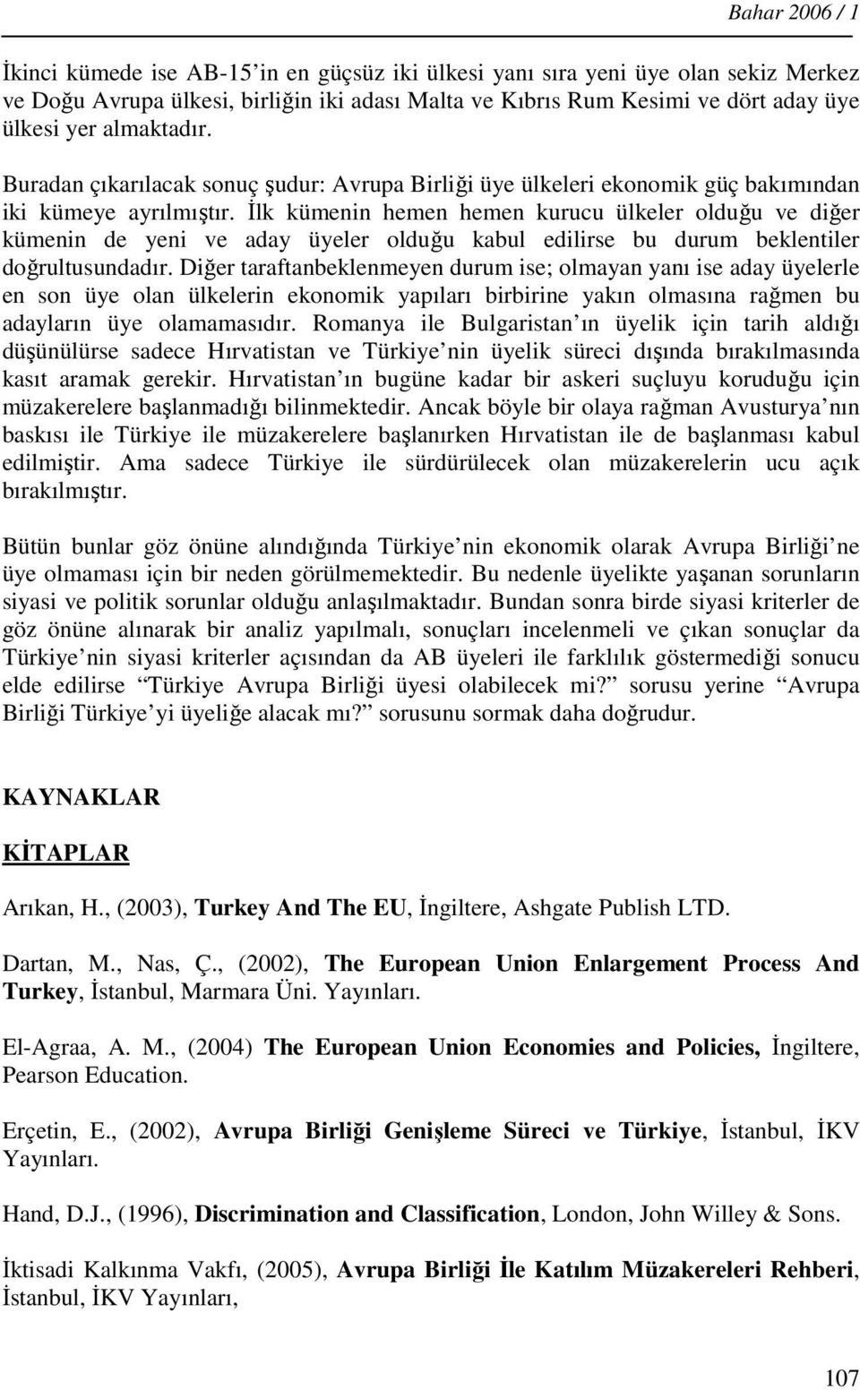 İlk kümenin hemen hemen kurucu ülkeler olduğu ve diğer kümenin de yeni ve aday üyeler olduğu kabul edilirse bu durum beklentiler doğrultusundadır.