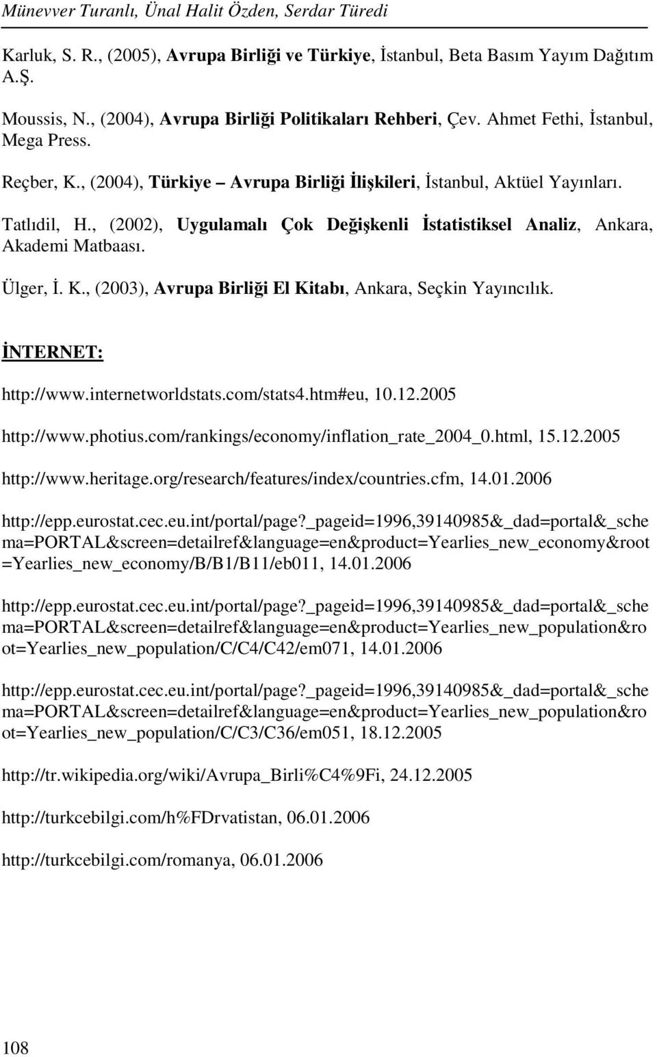 , (2002), Uygulamalı Çok Değişkenli İstatistiksel Analiz, Ankara, Akademi Matbaası. Ülger, İ. K., (2003), Avrua Birliği El Kitabı, Ankara, Seçkin Yayıncılık. İNTERNET: htt://www.internetworldstats.