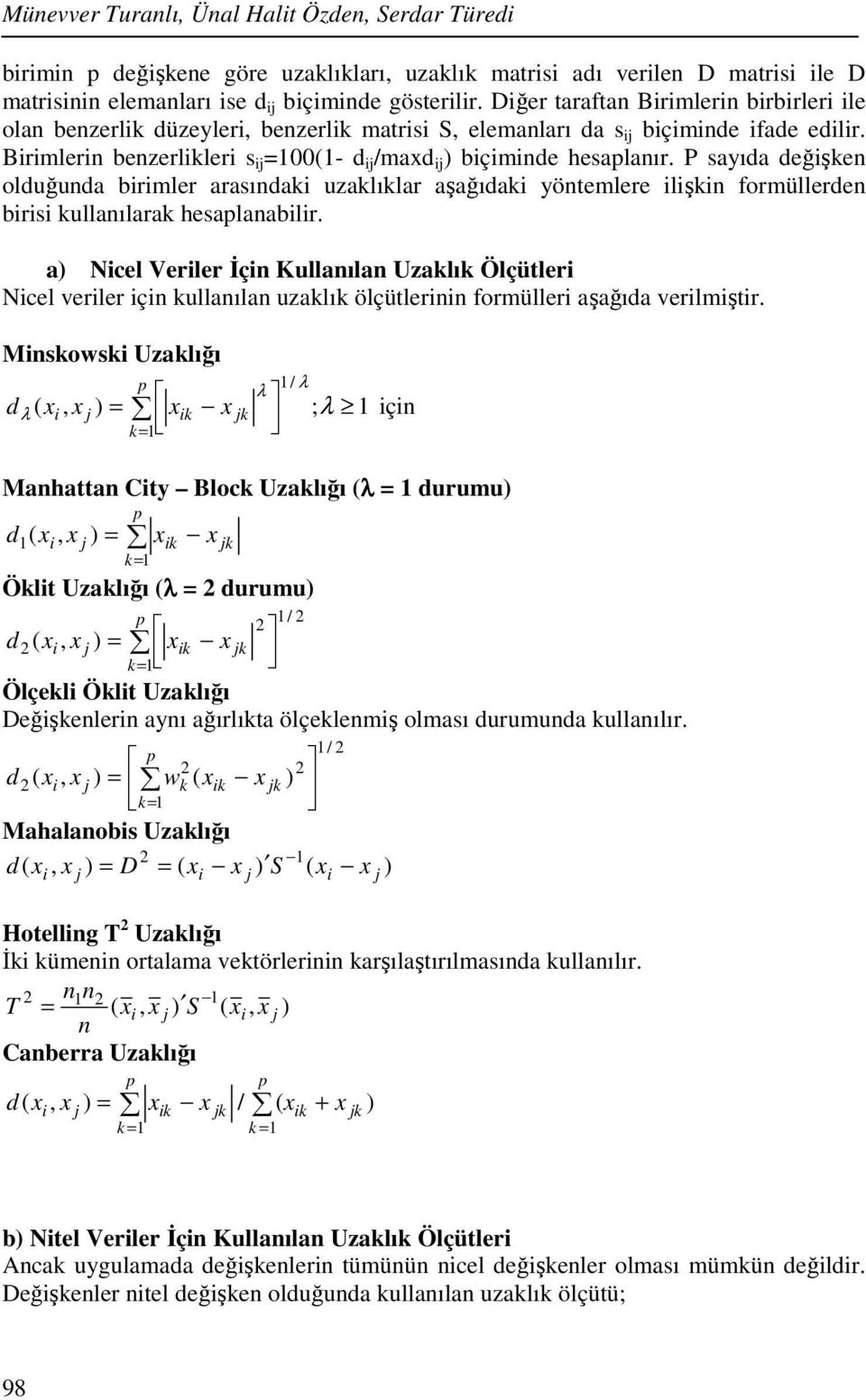 Birimlerin benzerlikleri s ij =00(- d ij /maxd ij ) biçiminde hesalanır.