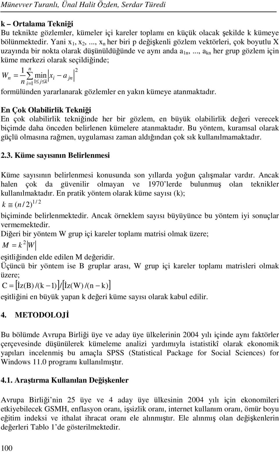 .., a kn her gru gözlem için küme merkezi olarak seçildiğinde; n Wn = xi a jn n min 2 i= j k formülünden yararlanarak gözlemler en yakın kümeye atanmaktadır.