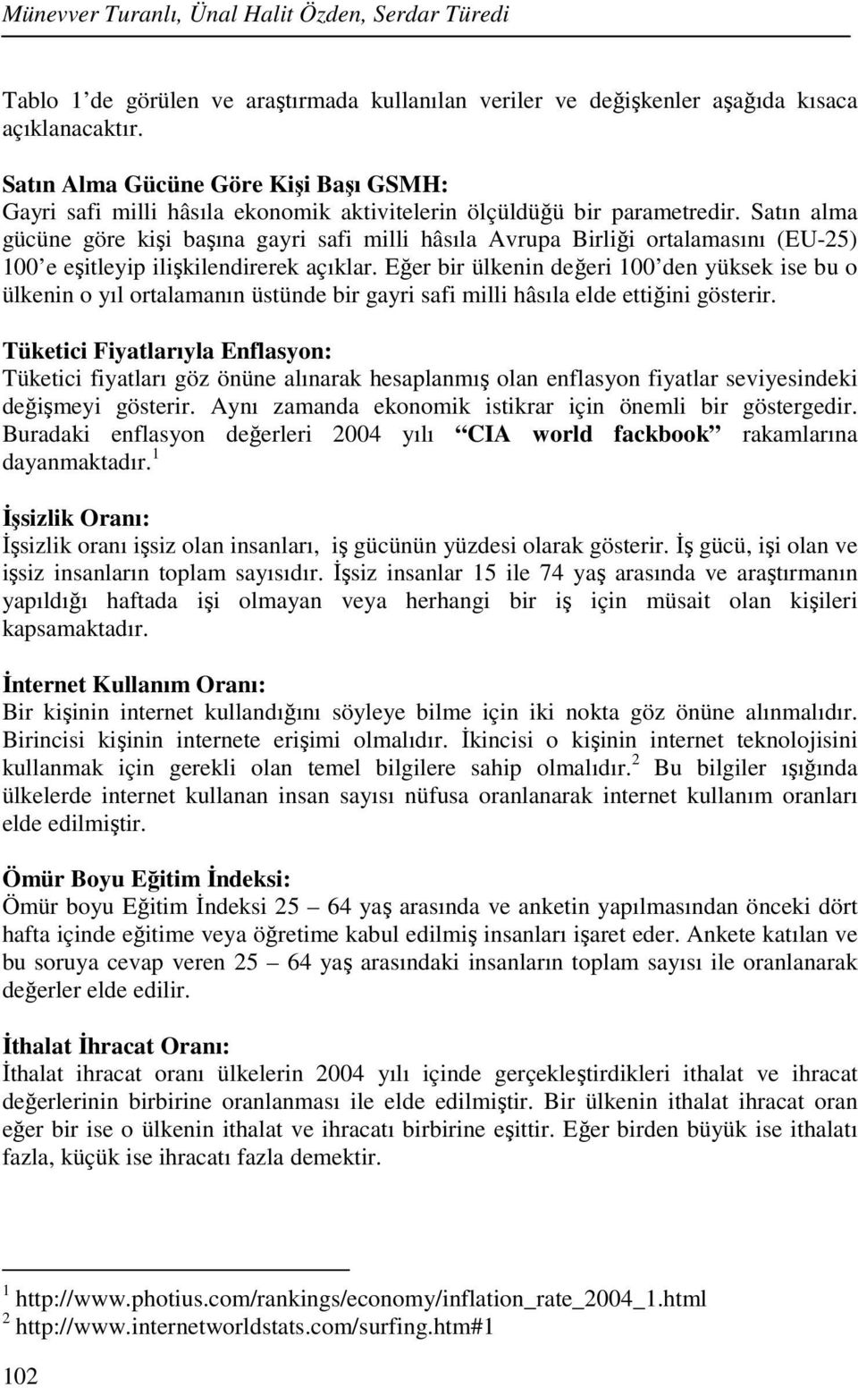 Satın alma gücüne göre kişi başına gayri safi milli hâsıla Avrua Birliği ortalamasını (EU-25) 00 e eşitleyi ilişkilendirerek açıklar.