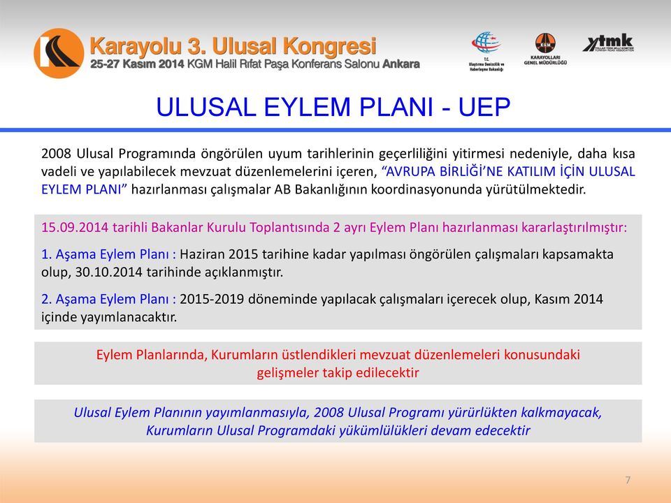 2014 tarihli Bakanlar Kurulu Toplantısında 2 ayrı Eylem Planı hazırlanması kararlaştırılmıştır: 1. Aşama Eylem Planı : Haziran 2015 tarihine kadar yapılması öngörülen çalışmaları kapsamakta olup, 30.