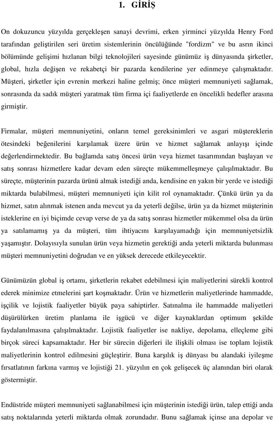 Müşteri, şirketler için evrenin merkezi haline gelmiş; önce müşteri memnuniyeti sağlamak, sonrasında da sadık müşteri yaratmak tüm firma içi faaliyetlerde en öncelikli hedefler arasına girmiştir.