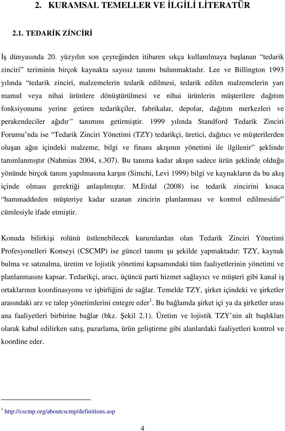 Lee ve Billington 1993 yılında tedarik zinciri, malzemelerin tedarik edilmesi, tedarik edilen malzemelerin yarı mamul veya nihai ürünlere dönüştürülmesi ve nihai ürünlerin müşterilere dağıtım