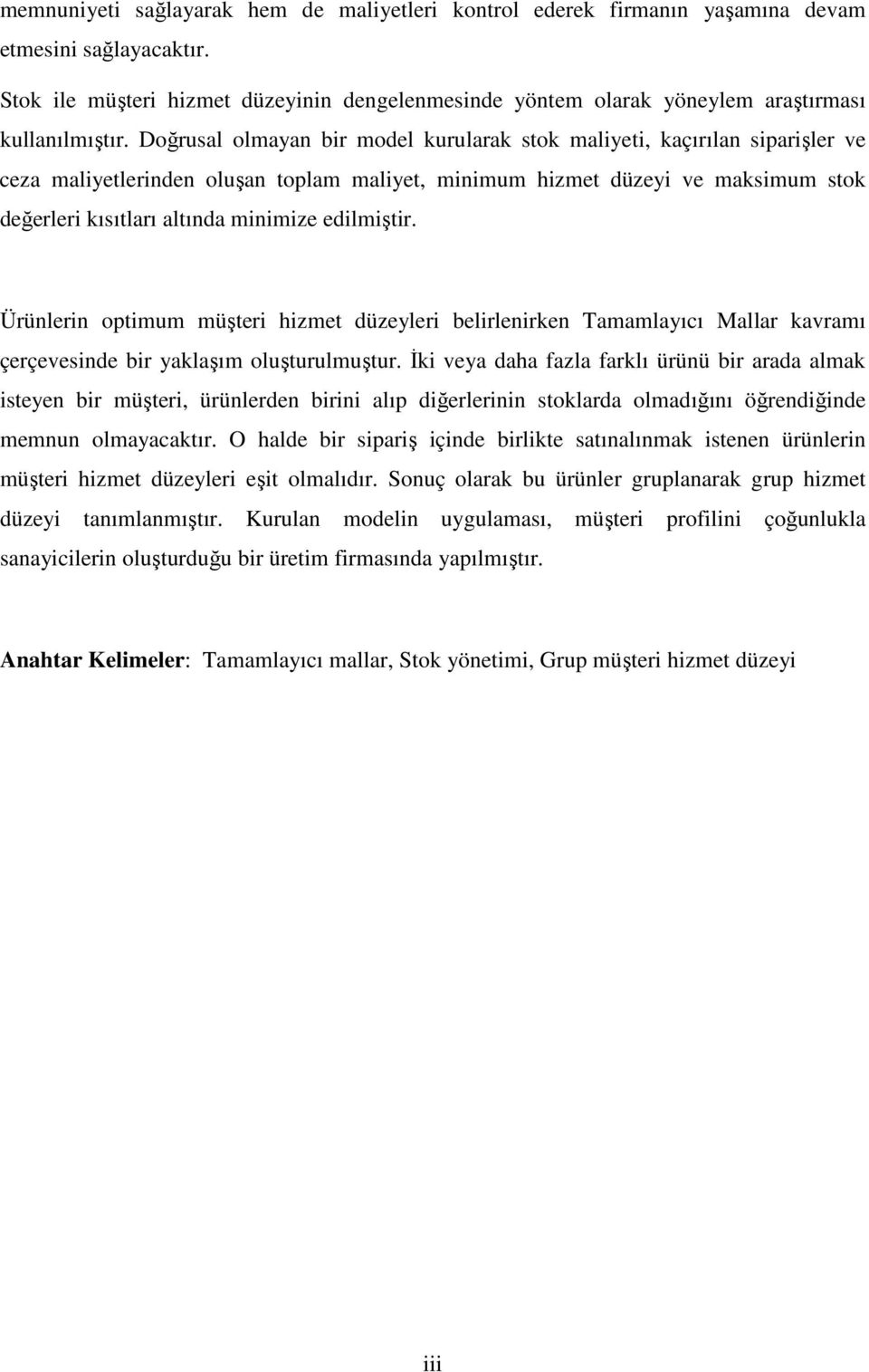 Doğrusal olmayan bir model kurularak stok maliyeti, kaçırılan siparişler ve ceza maliyetlerinden oluşan toplam maliyet, minimum hizmet düzeyi ve maksimum stok değerleri kısıtları altında minimize