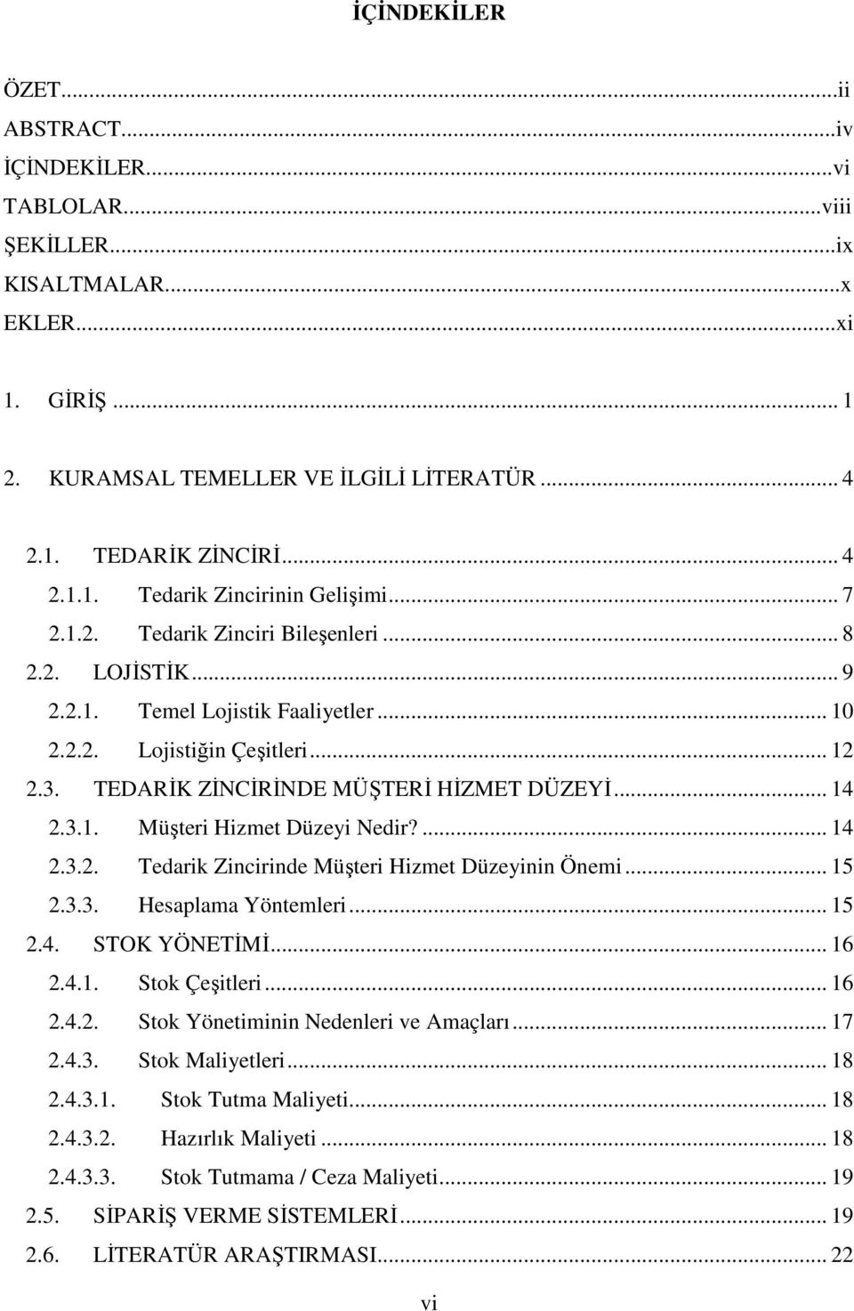 ... 14 2.3.2. Tedarik Zincirinde Müşteri Hizmet Düzeyinin Önemi... 15 2.3.3. Hesaplama Yöntemleri... 15 2.4. STOK YÖNETĐMĐ... 16 2.4.1. Stok Çeşitleri... 16 2.4.2. Stok Yönetiminin Nedenleri ve Amaçları.