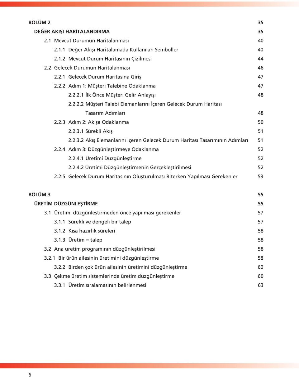 2.3 Ad m 2: Ak fla Odaklanma 50 2.2.3.1 Sürekli Ak fl 51 2.2.3.2 Ak fl Elemanlar n çeren Gelecek Durum Haritas Tasar m n n Ad mlar 51 2.2.4 Ad m 3: Düzgünlefltirmeye Odaklanma 52 2.2.4.1 Üretimi Düzgünlefltirme 52 2.