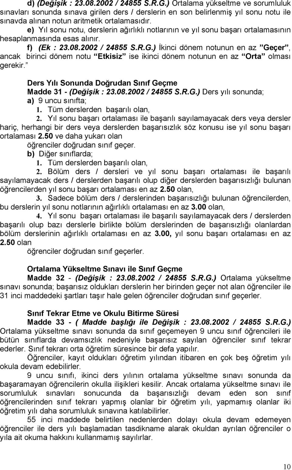 e) Yıl sonu notu, derslerin ağırlıklı notlarının ve yıl sonu başarı ortalamasının hesaplanmasında esas alınır. f) (Ek : 23.08.2002 / 24855 S.R.G.