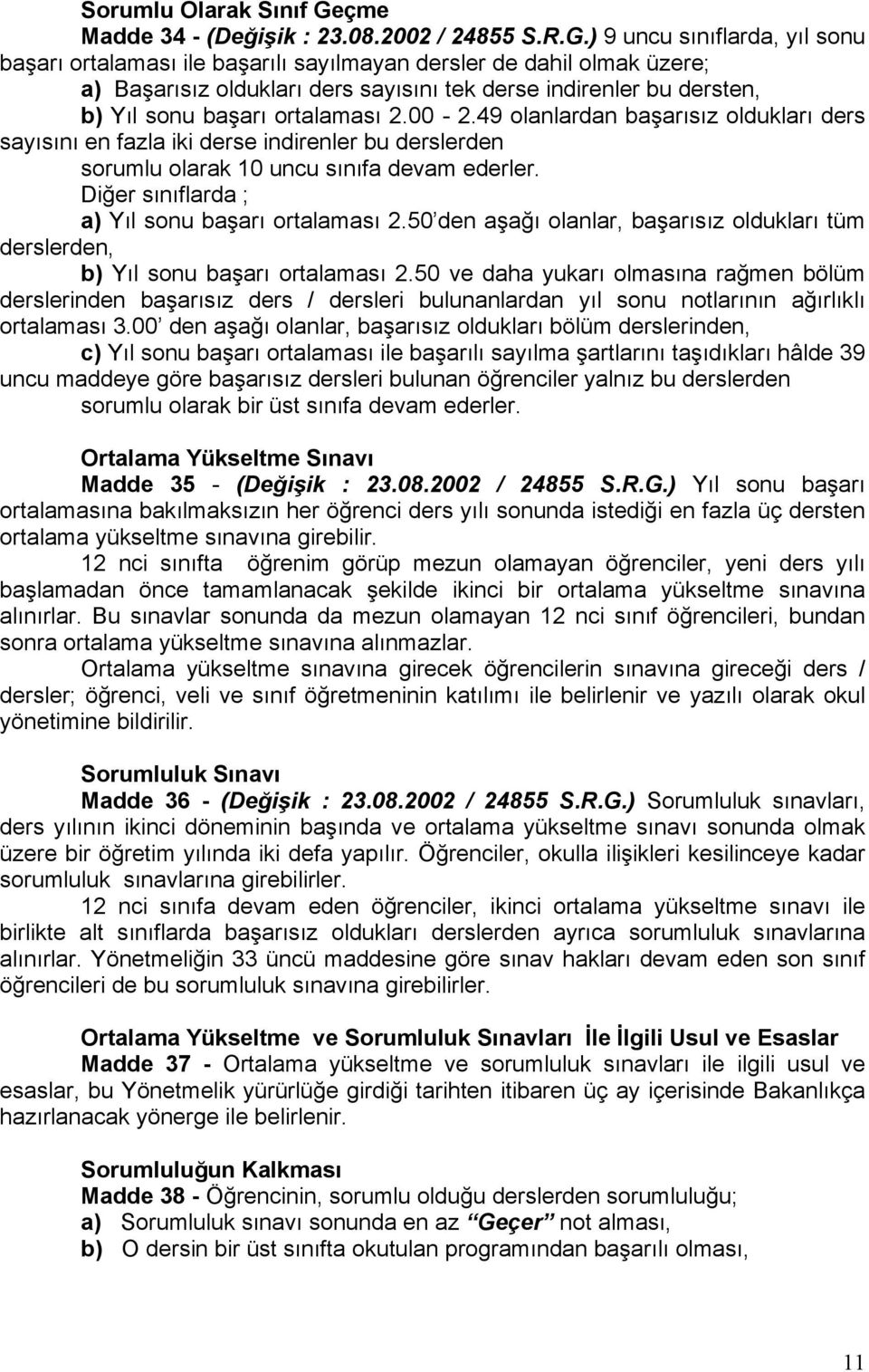 ) 9 uncu sınıflarda, yıl sonu başarı ortalaması ile başarılı sayılmayan dersler de dahil olmak üzere; a) Başarısız oldukları ders sayısını tek derse indirenler bu dersten, b) Yıl sonu başarı