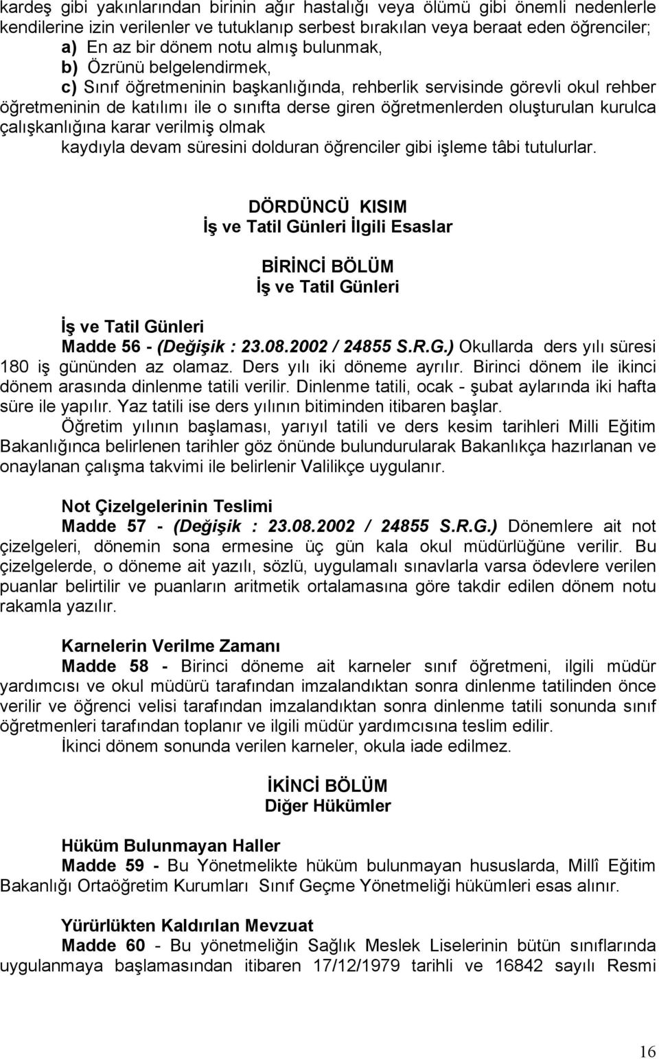 kurulca çalışkanlığına karar verilmiş olmak kaydıyla devam süresini dolduran öğrenciler gibi işleme tâbi tutulurlar.