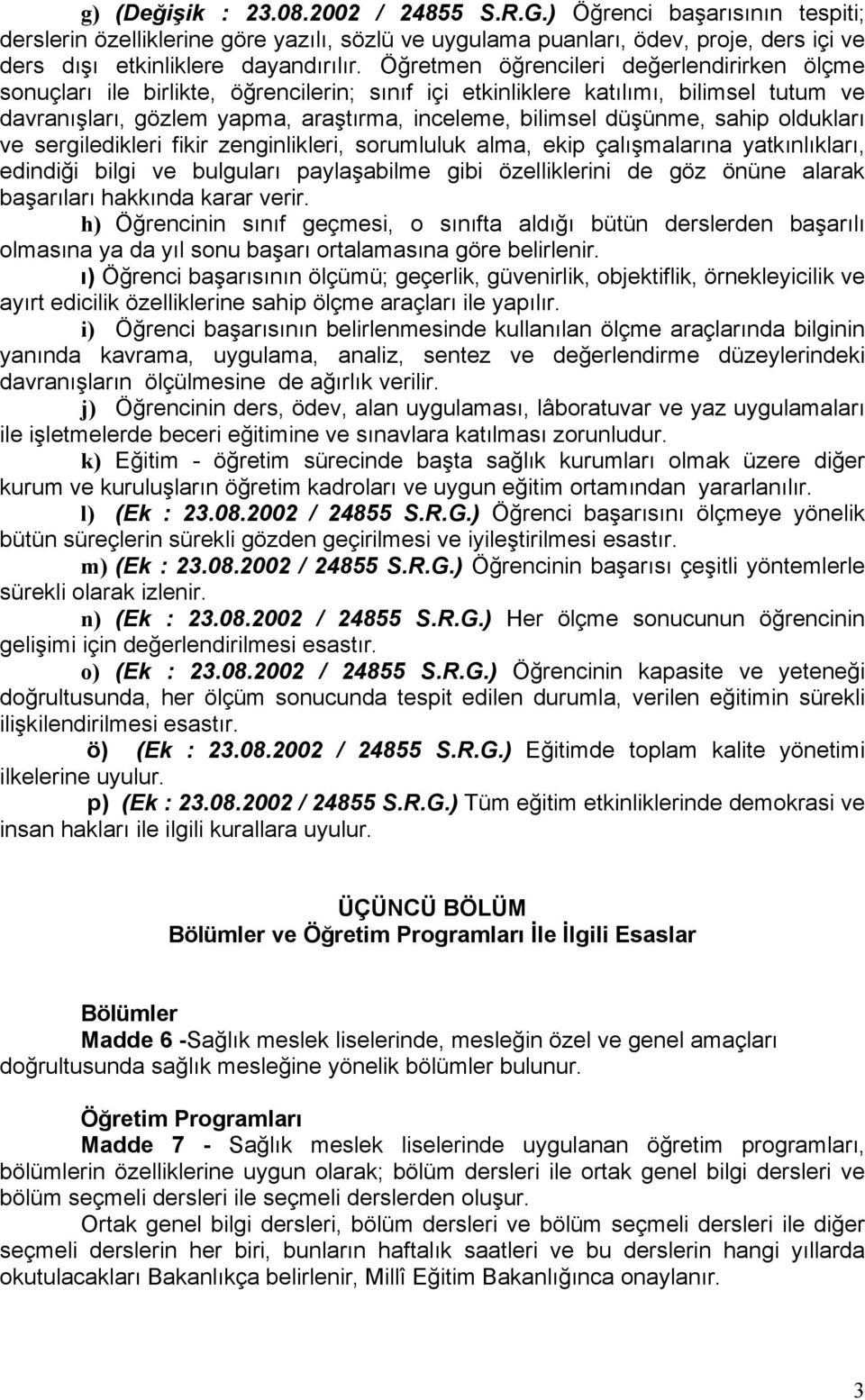 sahip oldukları ve sergiledikleri fikir zenginlikleri, sorumluluk alma, ekip çalışmalarına yatkınlıkları, edindiği bilgi ve bulguları paylaşabilme gibi özelliklerini de göz önüne alarak başarıları