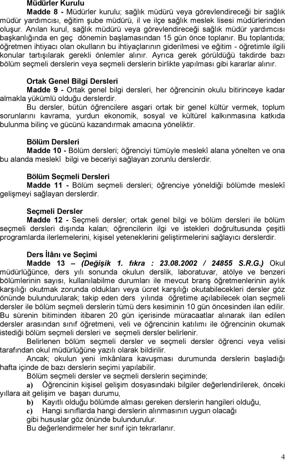 Bu toplantıda; öğretmen ihtiyacı olan okulların bu ihtiyaçlarının giderilmesi ve eğitim - öğretimle ilgili konular tartışılarak gerekli önlemler alınır.