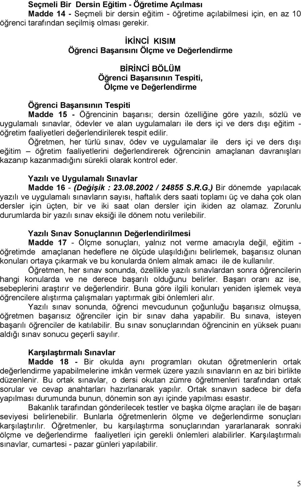 göre yazılı, sözlü ve uygulamalı sınavlar, ödevler ve alan uygulamaları ile ders içi ve ders dışı eğitim - öğretim faaliyetleri değerlendirilerek tespit edilir.