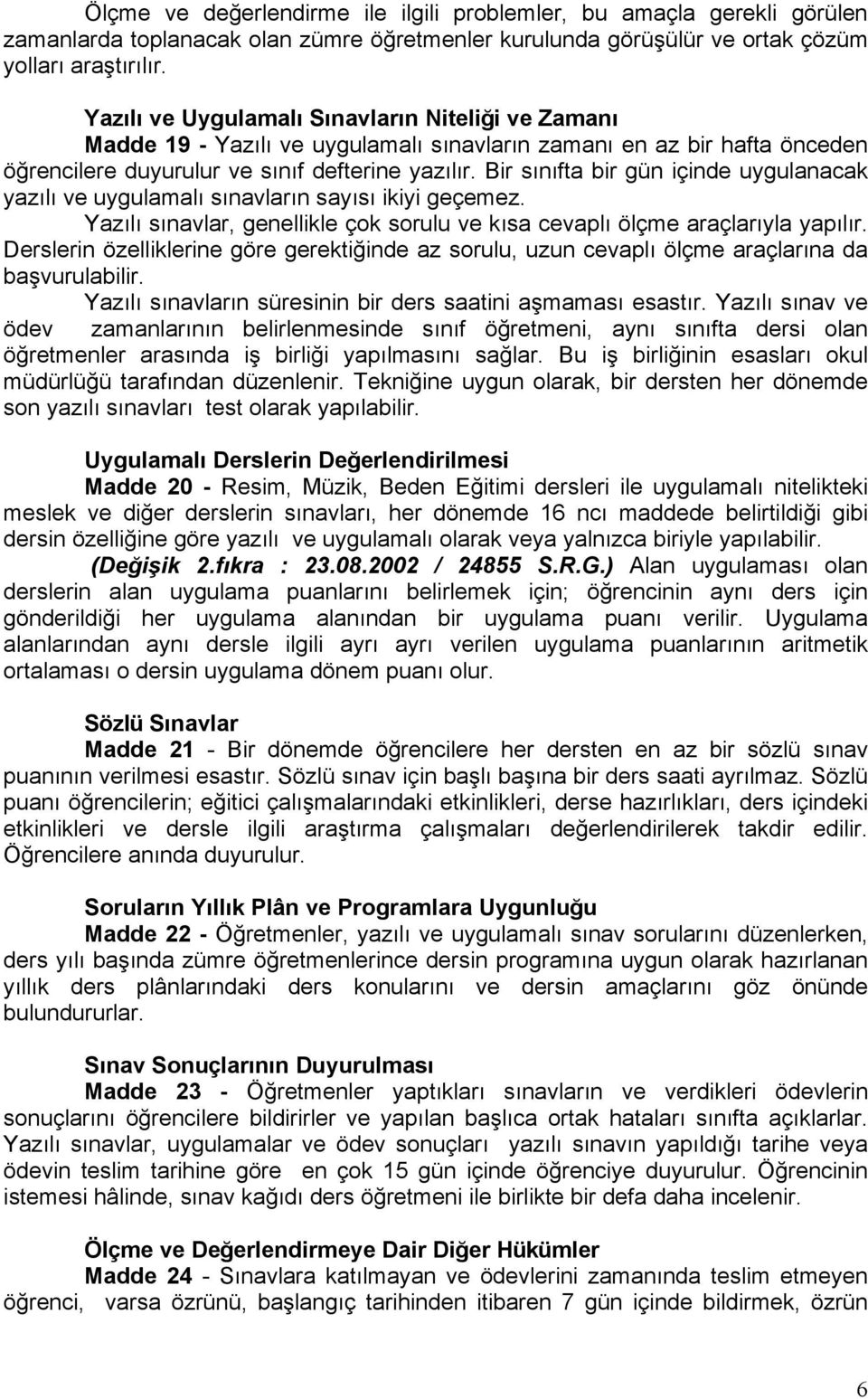 Bir sınıfta bir gün içinde uygulanacak yazılı ve uygulamalı sınavların sayısı ikiyi geçemez. Yazılı sınavlar, genellikle çok sorulu ve kısa cevaplı ölçme araçlarıyla yapılır.