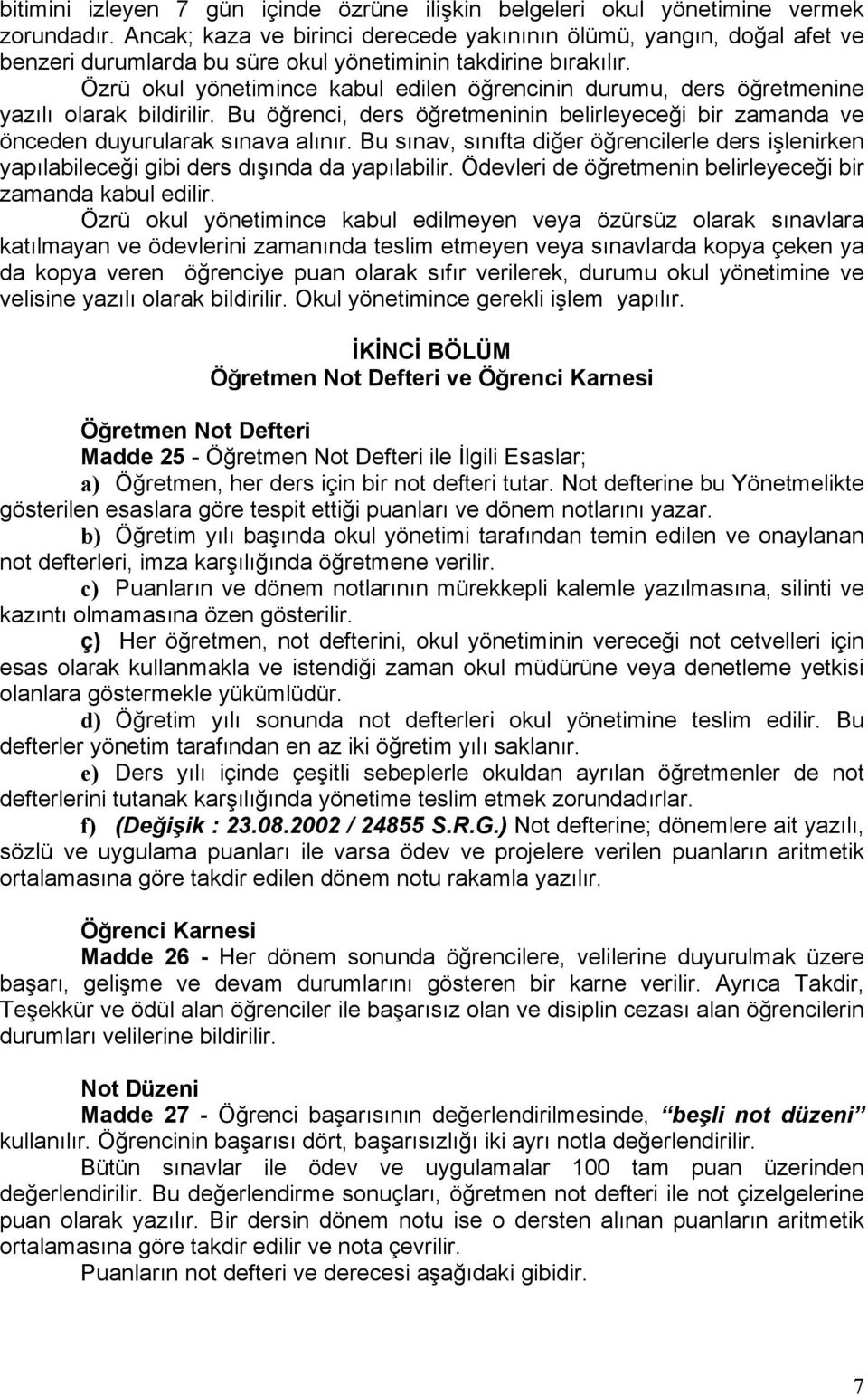 Özrü okul yönetimince kabul edilen öğrencinin durumu, ders öğretmenine yazılı olarak bildirilir. Bu öğrenci, ders öğretmeninin belirleyeceği bir zamanda ve önceden duyurularak sınava alınır.