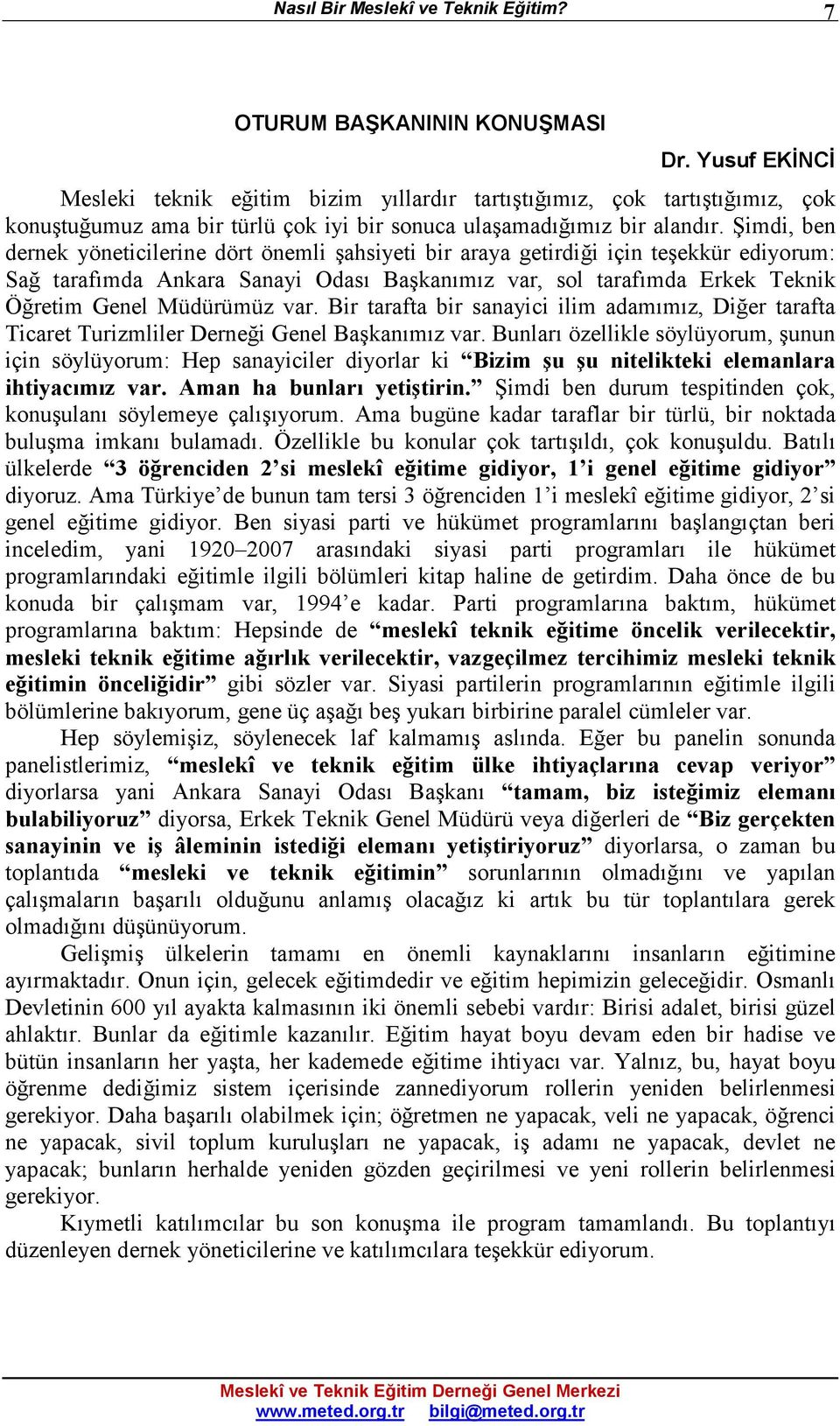 Şimdi, ben dernek yöneticilerine dört önemli şahsiyeti bir araya getirdiği için teşekkür ediyorum: Sağ tarafımda Ankara Sanayi Odası Başkanımız var, sol tarafımda Erkek Teknik Öğretim Genel Müdürümüz