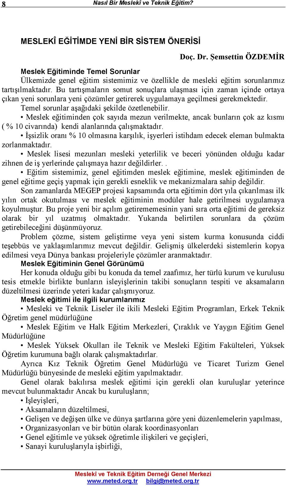 Bu tartışmaların somut sonuçlara ulaşması için zaman içinde ortaya çıkan yeni sorunlara yeni çözümler getirerek uygulamaya geçilmesi gerekmektedir. Temel sorunlar aşağıdaki şekilde özetlenebilir.