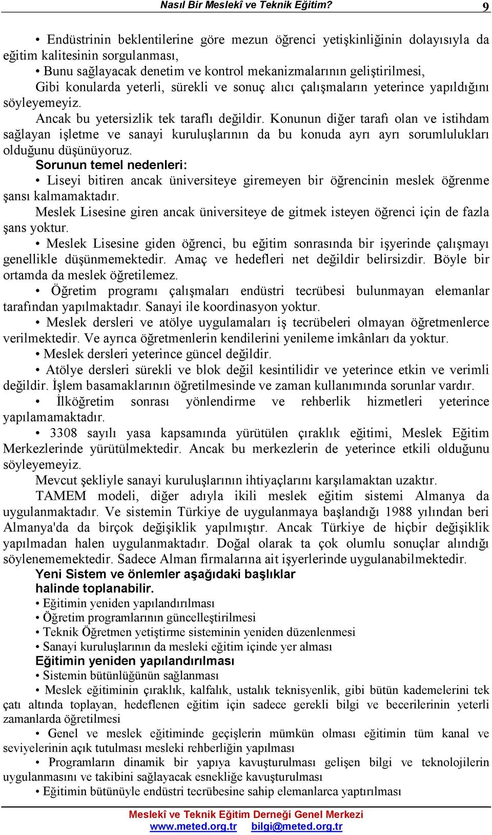 yeterli, sürekli ve sonuç alıcı çalışmaların yeterince yapıldığını söyleyemeyiz. Ancak bu yetersizlik tek taraflı değildir.