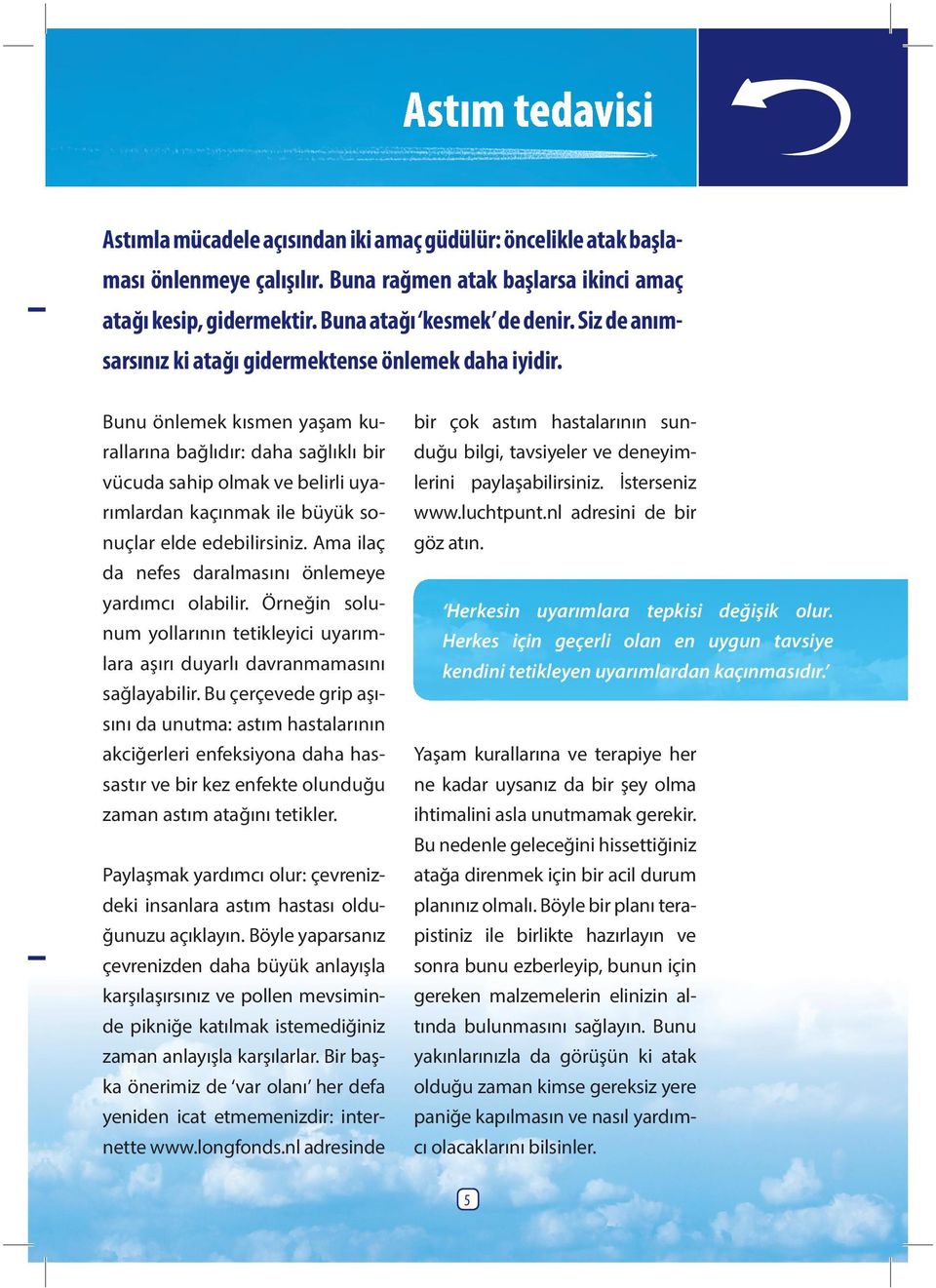 Bunu önlemek kısmen yaşam kurallarına bağlıdır: daha sağlıklı bir vücuda sahip olmak ve belirli uyarımlardan kaçınmak ile büyük sonuçlar elde edebilirsiniz.